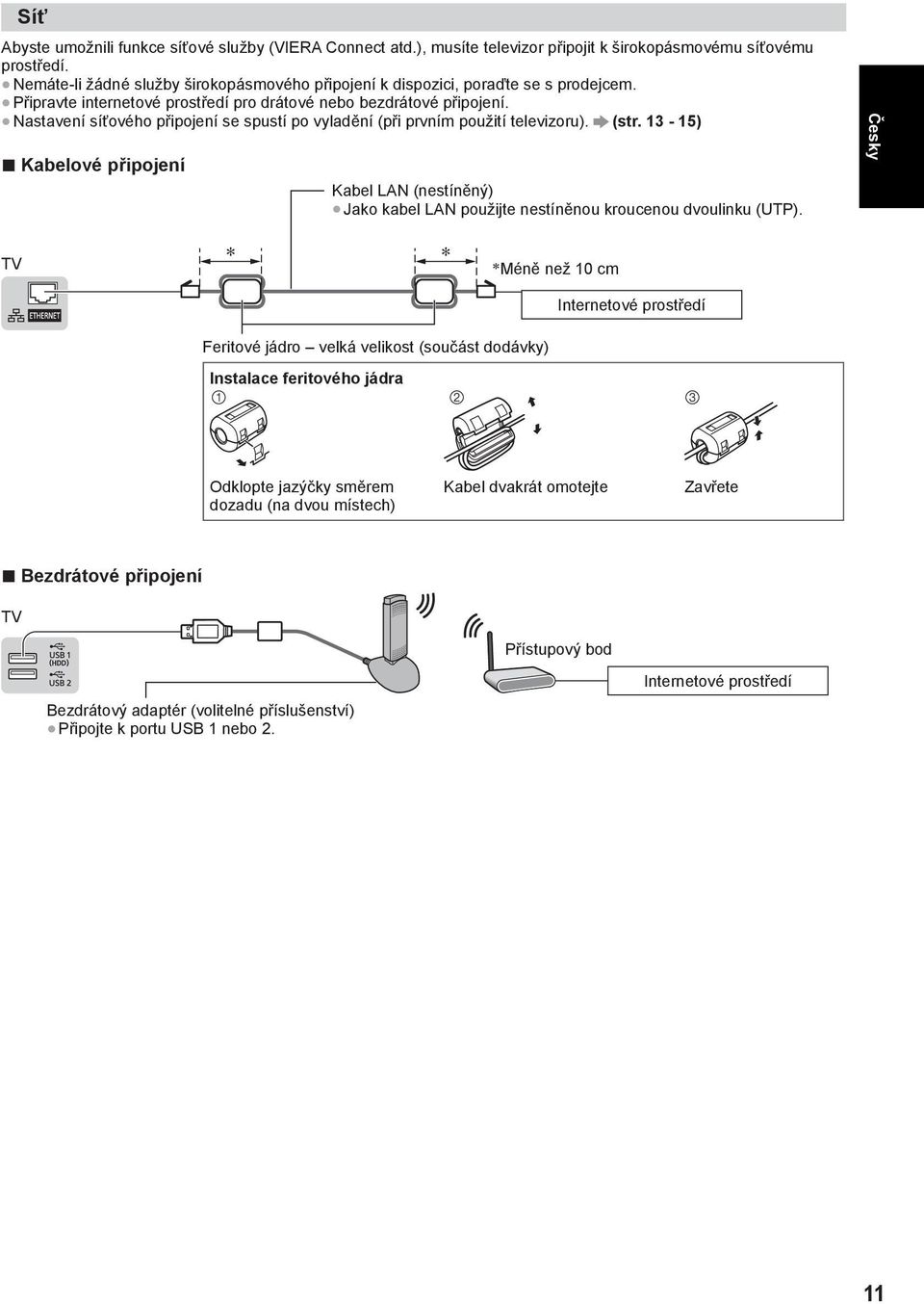 Nastavení síťového připojení se spustí po vyladění (při prvním použití televizoru). (str. 13-15) Kabelové připojení Kabel LAN (nestíněný) Jako kabel LAN použijte nestíněnou kroucenou dvoulinku (UTP).
