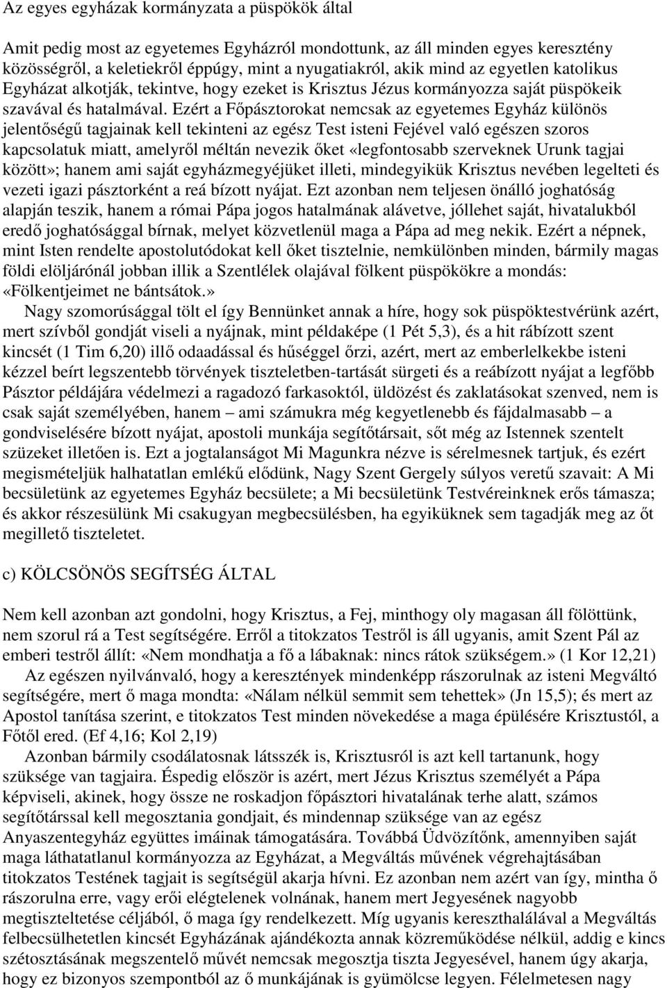 Ezért a Főpásztorokat nemcsak az egyetemes Egyház különös jelentőségű tagjainak kell tekinteni az egész Test isteni Fejével való egészen szoros kapcsolatuk miatt, amelyről méltán nevezik őket