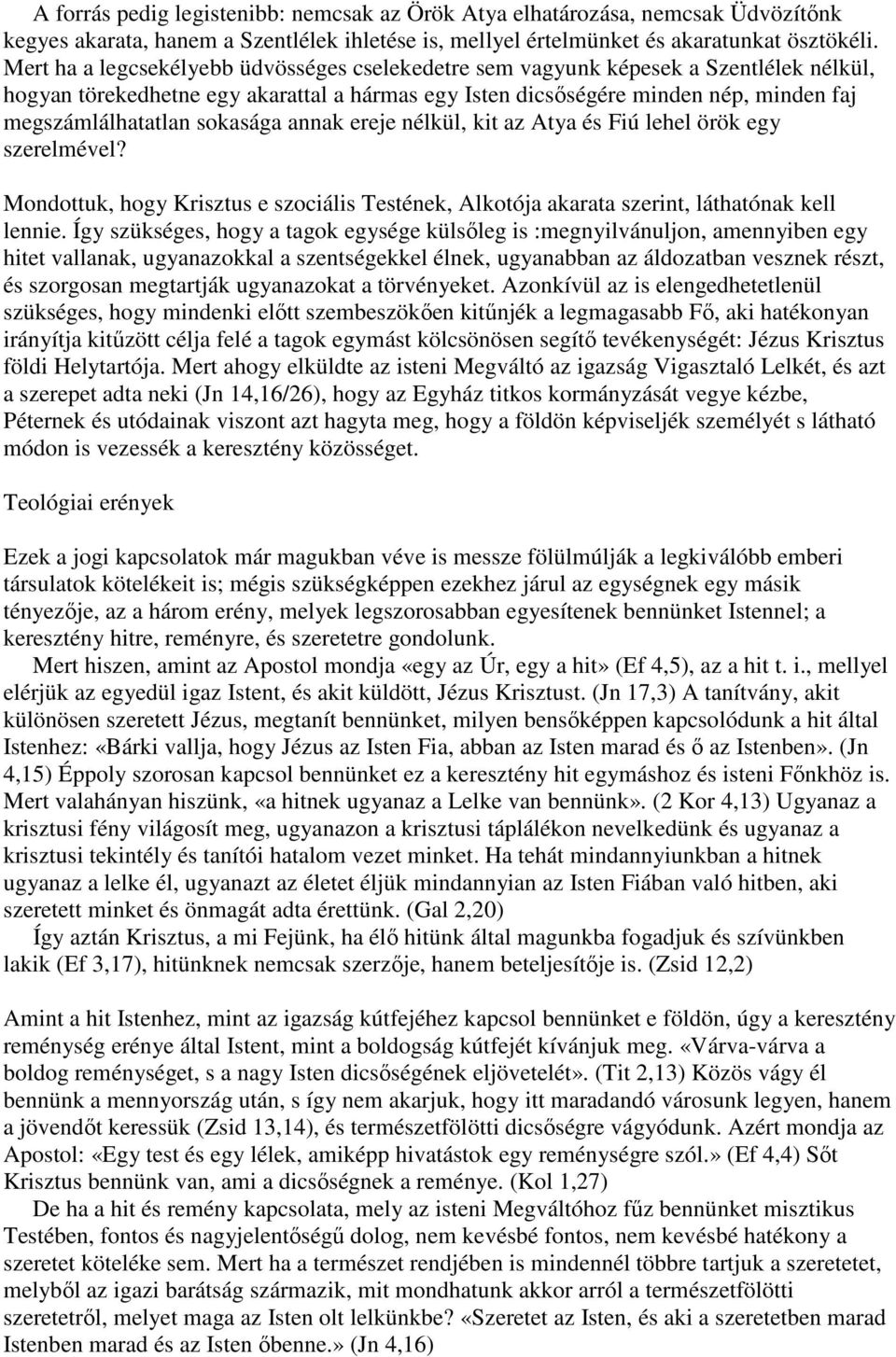 sokasága annak ereje nélkül, kit az Atya és Fiú lehel örök egy szerelmével? Mondottuk, hogy Krisztus e szociális Testének, Alkotója akarata szerint, láthatónak kell lennie.