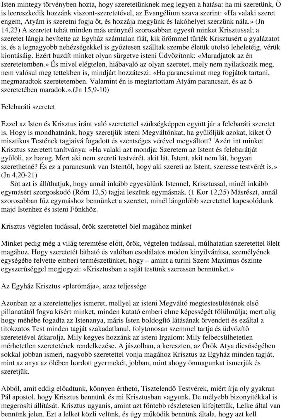 » (Jn 14,23) A szeretet tehát minden más erénynél szorosabban egyesít minket Krisztussal; a szeretet lángja hevítette az Egyház számtalan fiát, kik örömmel tűrték Krisztusért a gyalázatot is, és a