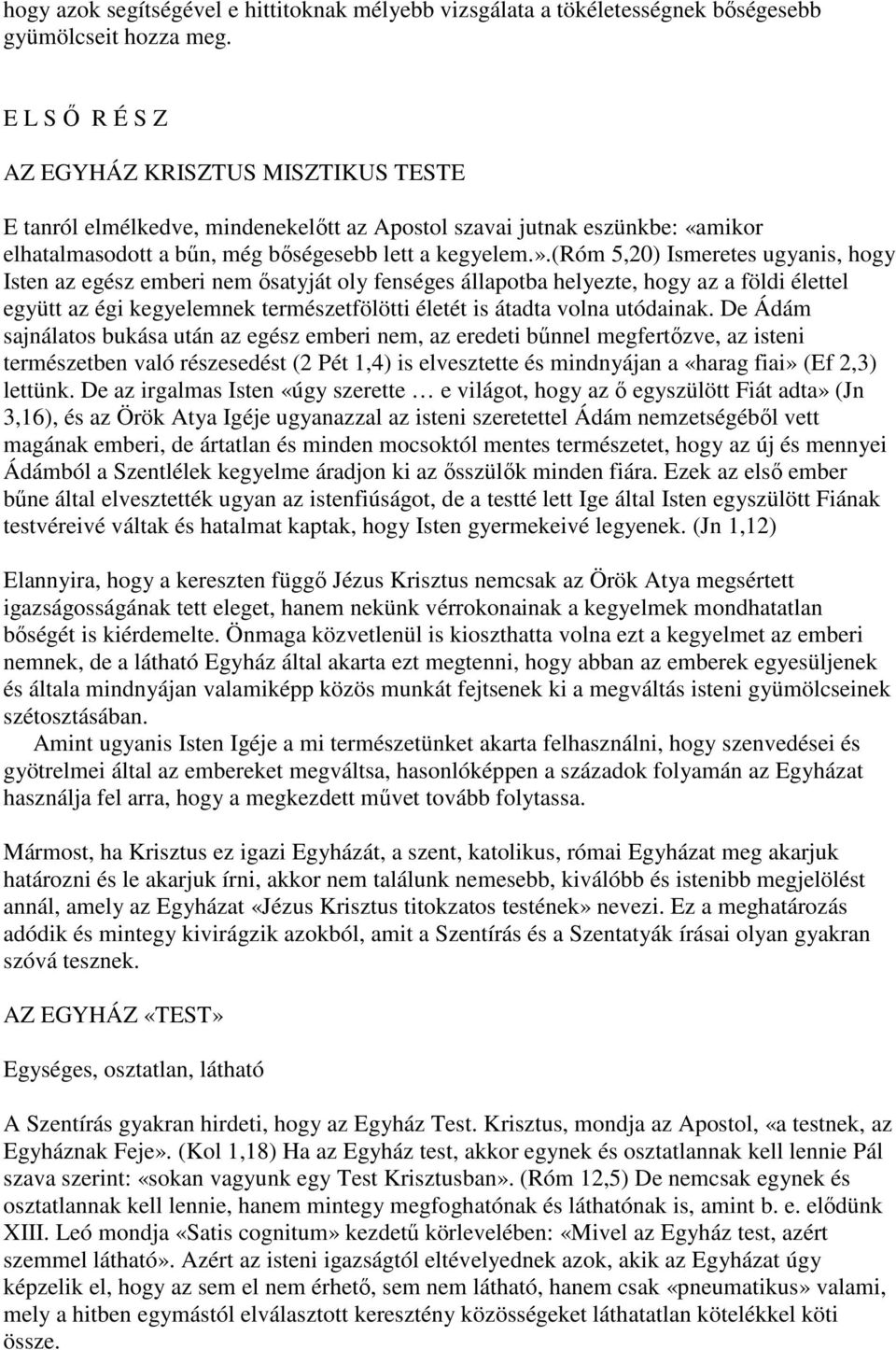 (róm 5,20) Ismeretes ugyanis, hogy Isten az egész emberi nem ősatyját oly fenséges állapotba helyezte, hogy az a földi élettel együtt az égi kegyelemnek természetfölötti életét is átadta volna