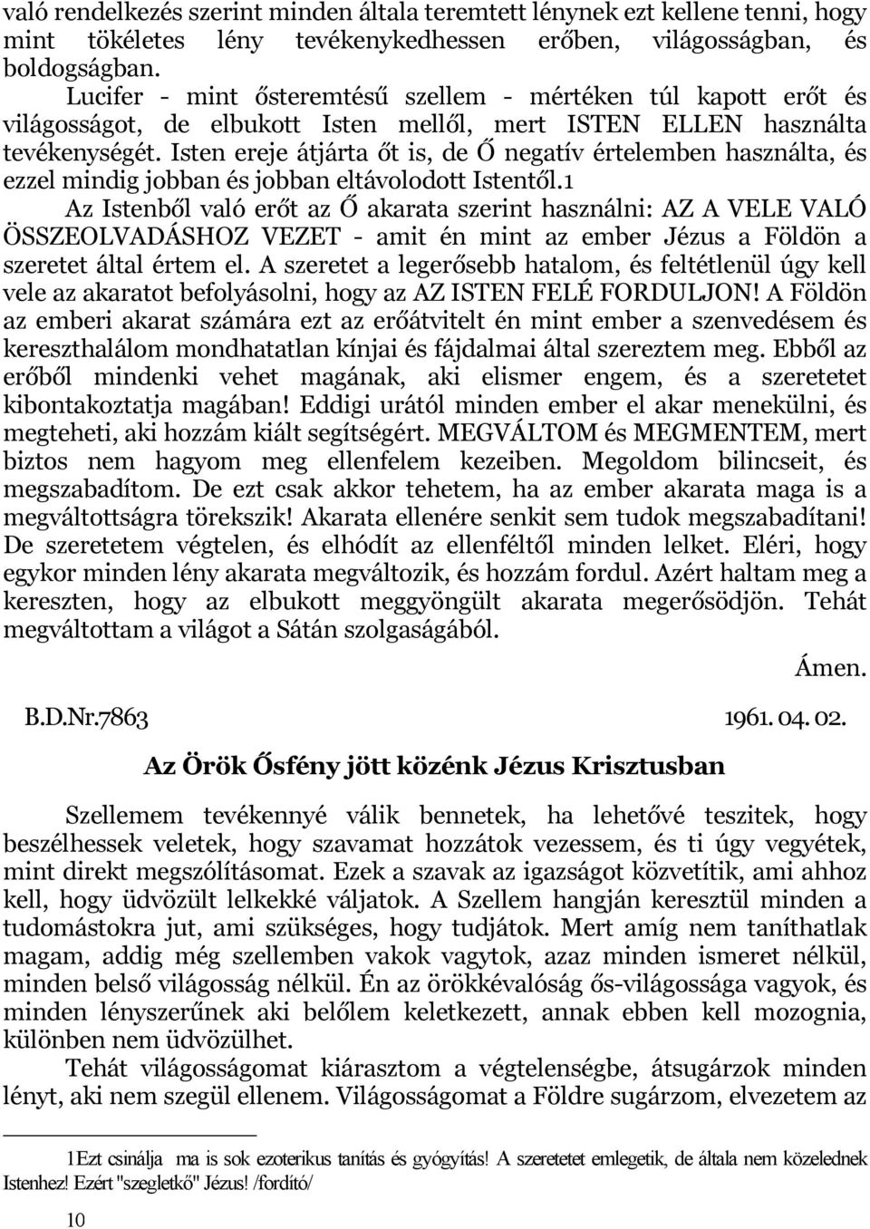 Isten ereje átjárta őt is, de Ő negatív értelemben használta, és ezzel mindig jobban és jobban eltávolodott Istentől.