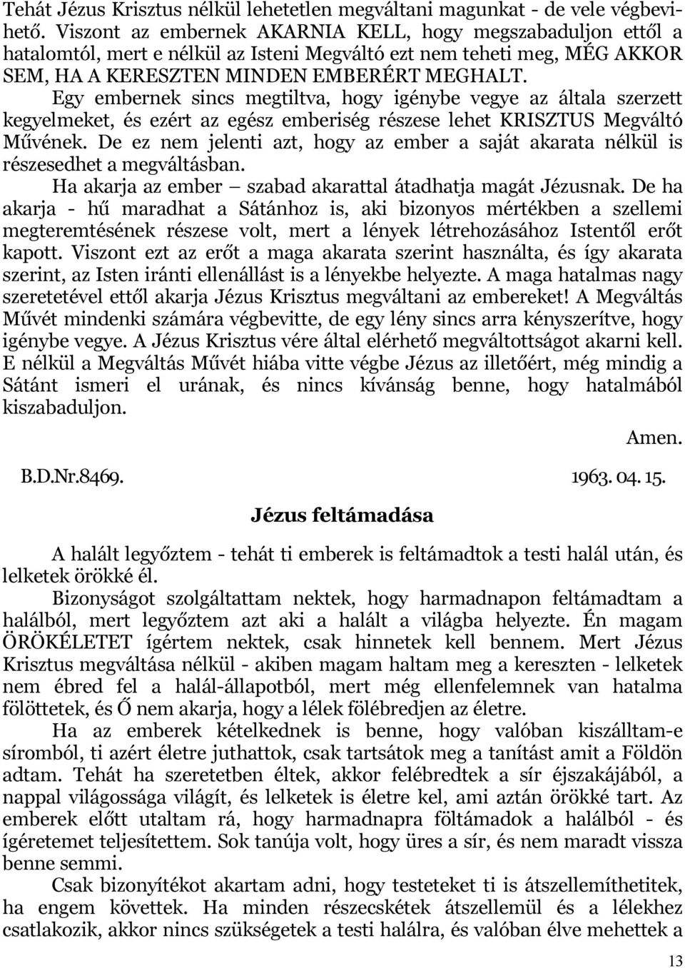 Egy embernek sincs megtiltva, hogy igénybe vegye az általa szerzett kegyelmeket, és ezért az egész emberiség részese lehet KRISZTUS Megváltó Művének.