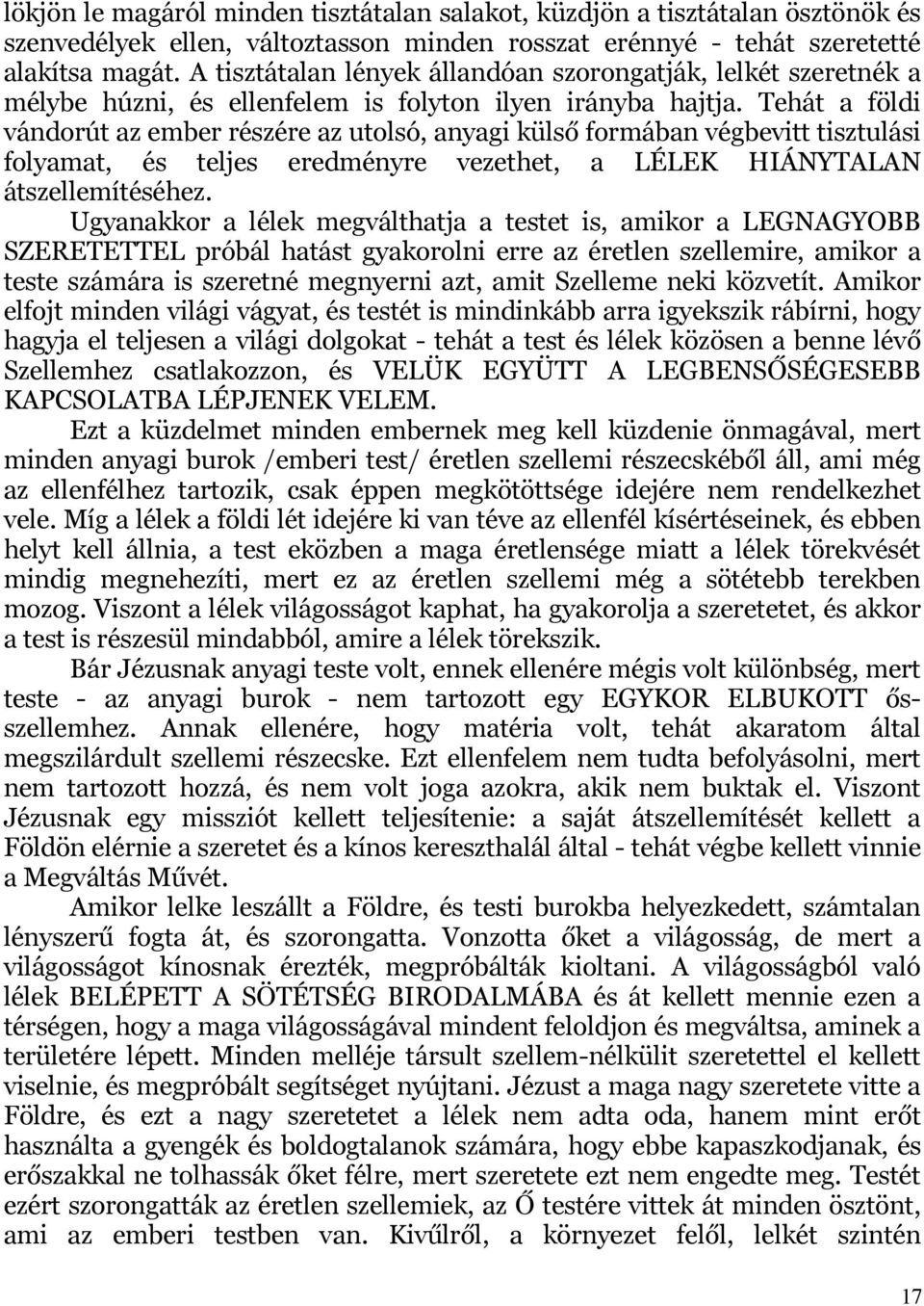 Tehát a földi vándorút az ember részére az utolsó, anyagi külső formában végbevitt tisztulási folyamat, és teljes eredményre vezethet, a LÉLEK HIÁNYTALAN átszellemítéséhez.