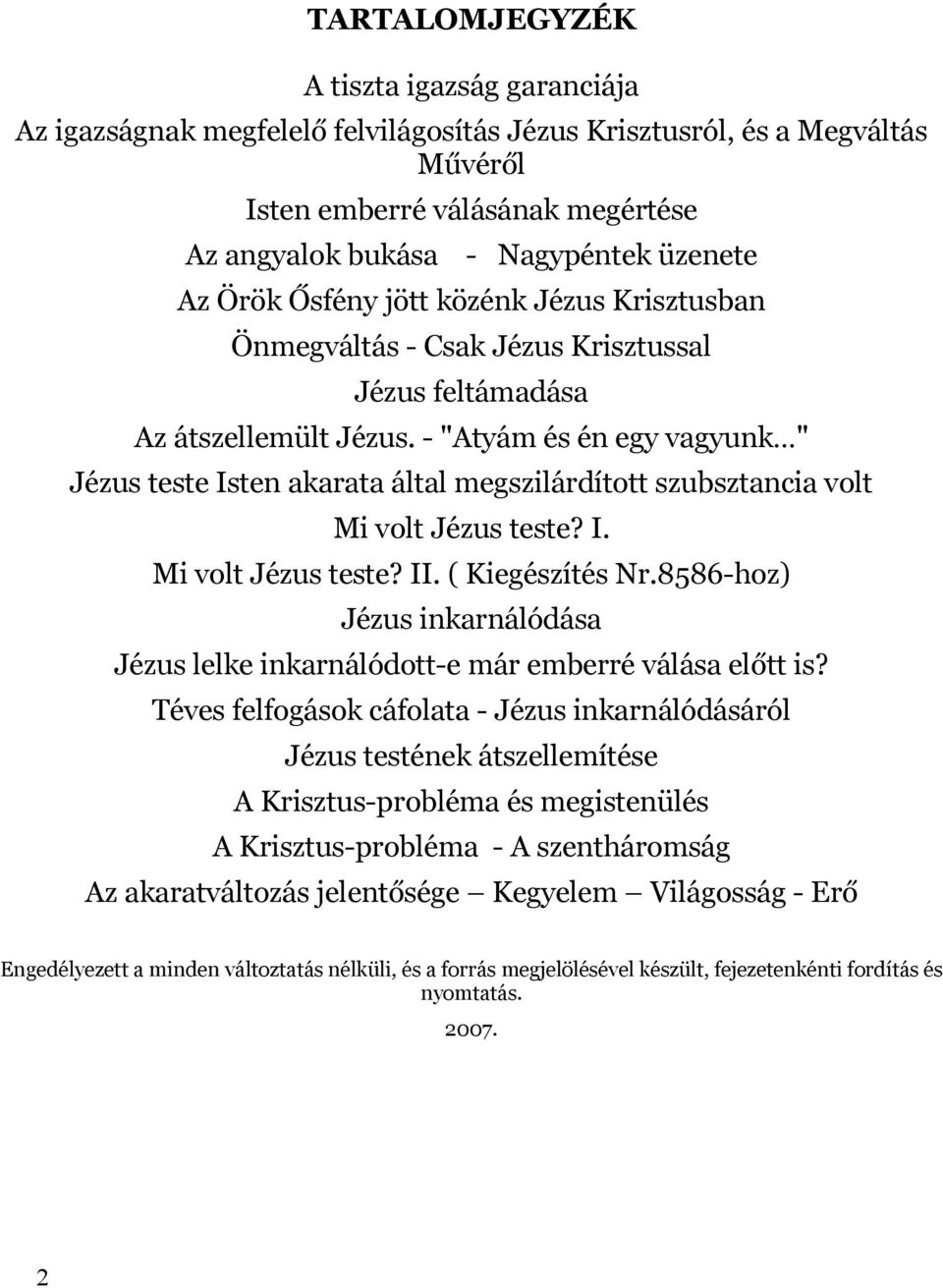 - "Atyám és én egy vagyunk " Jézus teste Isten akarata által megszilárdított szubsztancia volt Mi volt Jézus teste? I. Mi volt Jézus teste? II. ( Kiegészítés Nr.