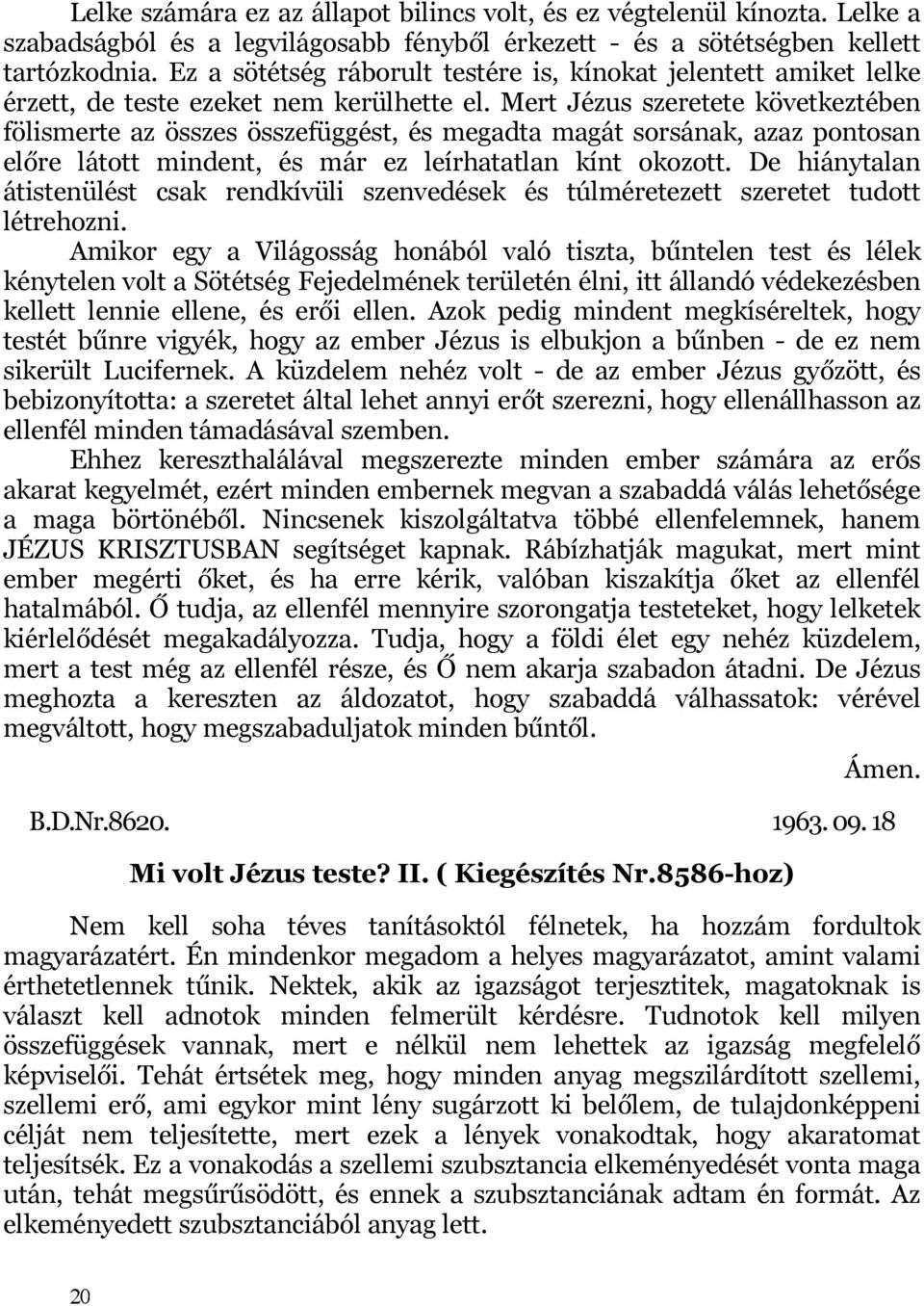 Mert Jézus szeretete következtében fölismerte az összes összefüggést, és megadta magát sorsának, azaz pontosan előre látott mindent, és már ez leírhatatlan kínt okozott.