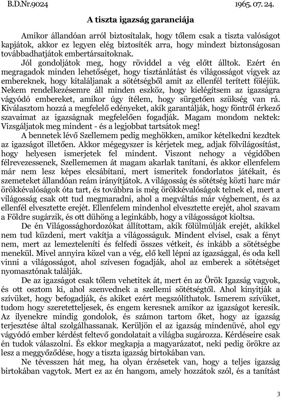 embertársaitoknak. Jól gondoljátok meg, hogy röviddel a vég előtt álltok.