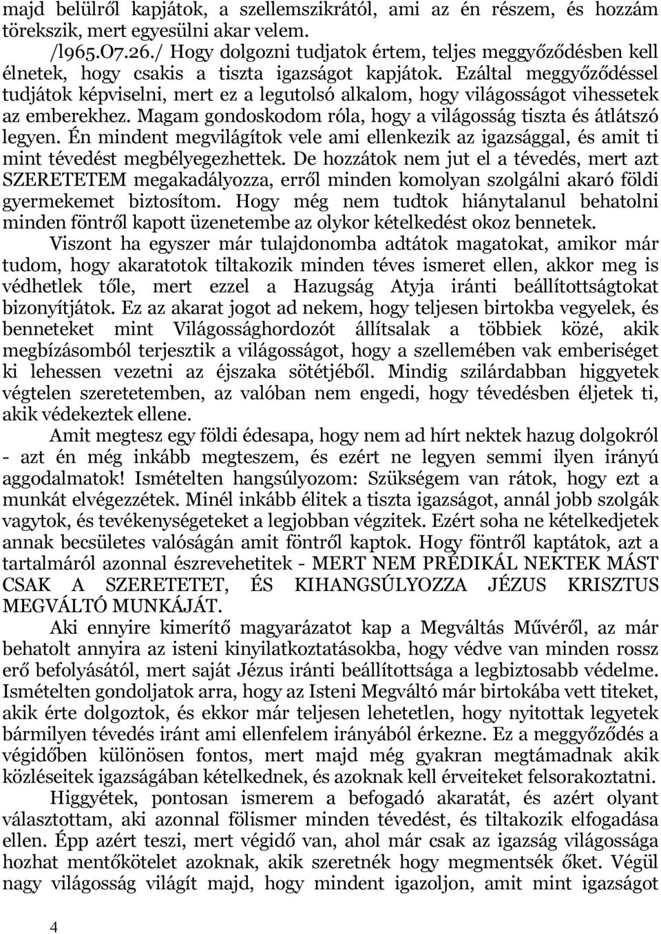 Ezáltal meggyőződéssel tudjátok képviselni, mert ez a legutolsó alkalom, hogy világosságot vihessetek az emberekhez. Magam gondoskodom róla, hogy a világosság tiszta és átlátszó legyen.