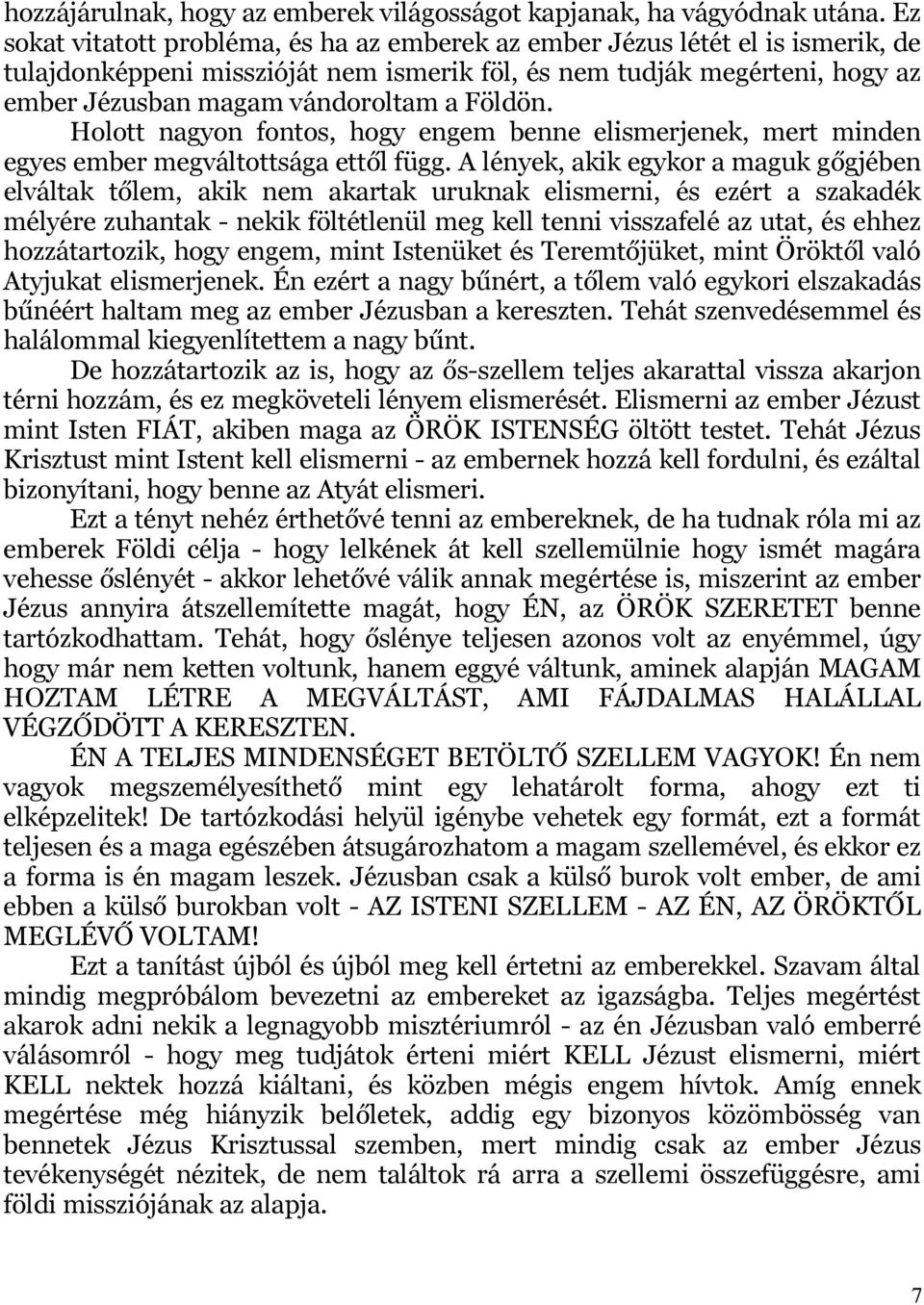 Földön. Holott nagyon fontos, hogy engem benne elismerjenek, mert minden egyes ember megváltottsága ettől függ.