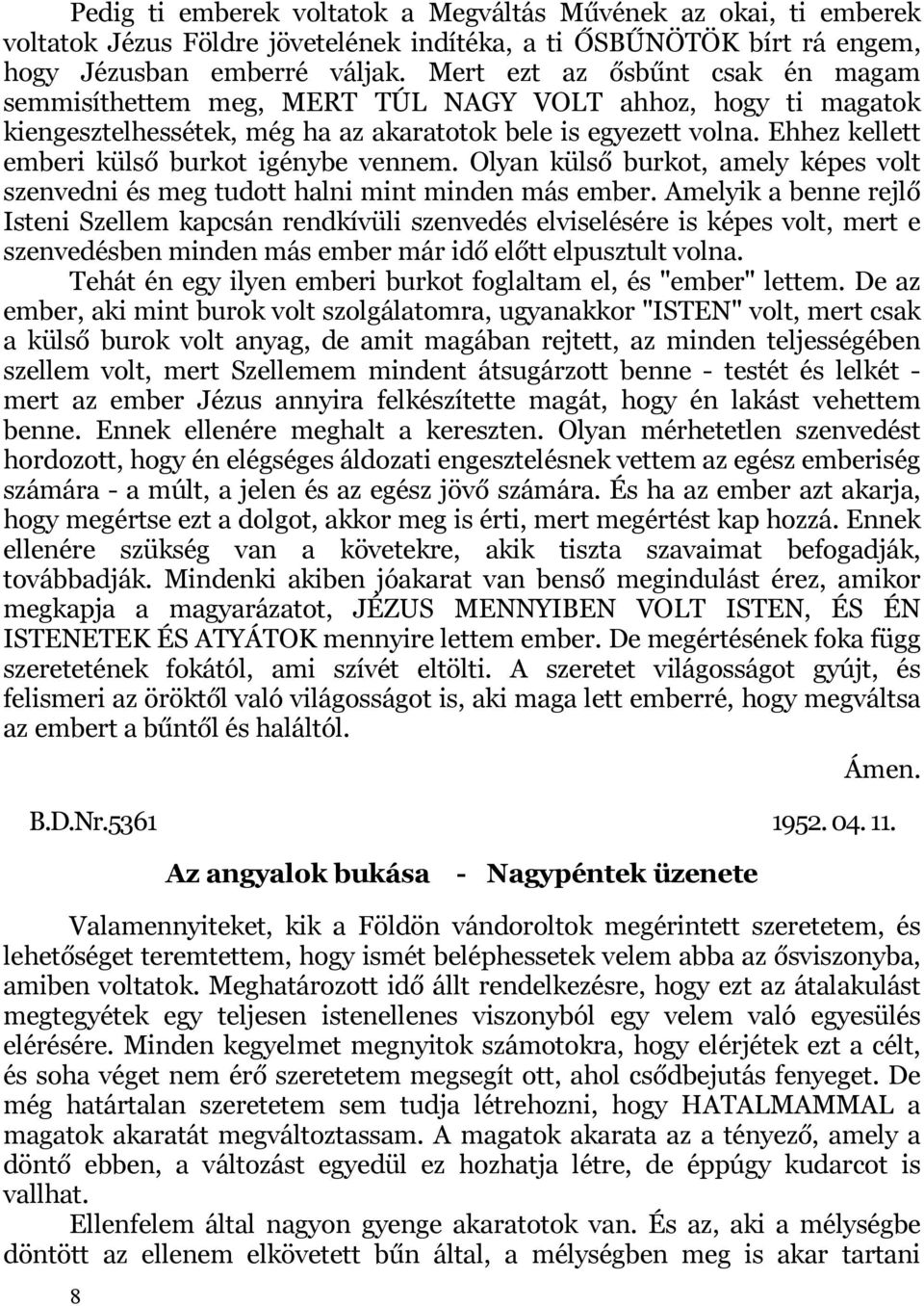 Ehhez kellett emberi külső burkot igénybe vennem. Olyan külső burkot, amely képes volt szenvedni és meg tudott halni mint minden más ember.