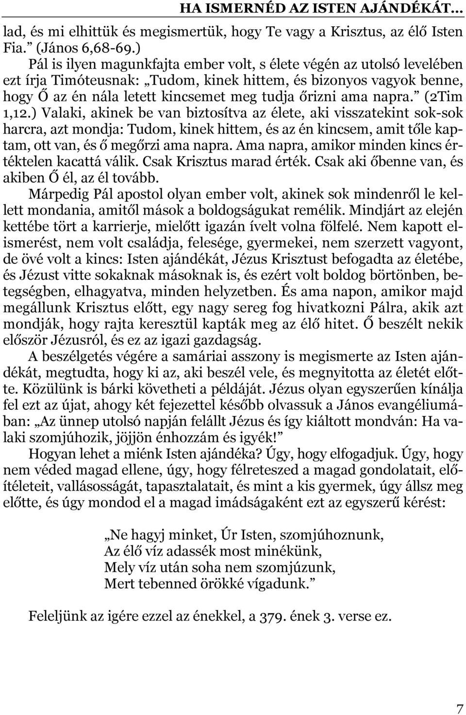 napra. (2Tim 1,12.) Valaki, akinek be van biztosítva az élete, aki visszatekint sok-sok harcra, azt mondja: Tudom, kinek hittem, és az én kincsem, amit tőle kaptam, ott van, és ő megőrzi ama napra.