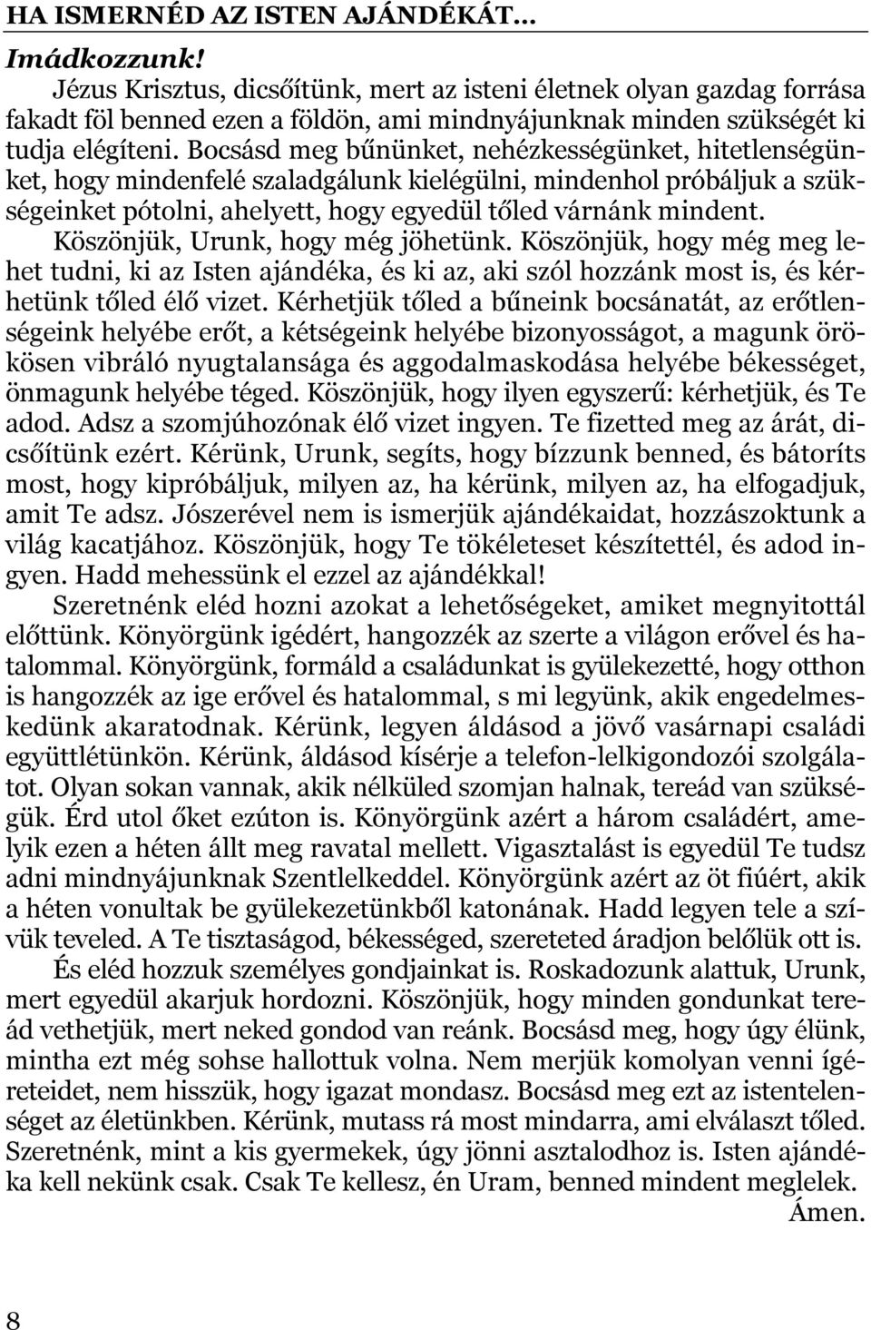 Köszönjük, Urunk, hogy még jöhetünk. Köszönjük, hogy még meg lehet tudni, ki az Isten ajándéka, és ki az, aki szól hozzánk most is, és kérhetünk tőled élő vizet.