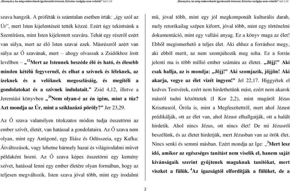 Másrészről azért van súlya az Ő szavának, mert ahogy olvassuk a Zsidókhoz írott levélben 12 Mert az Istennek beszéde élő és ható, és élesebb minden kétélű fegyvernél, és elhat a szívnek és léleknek,