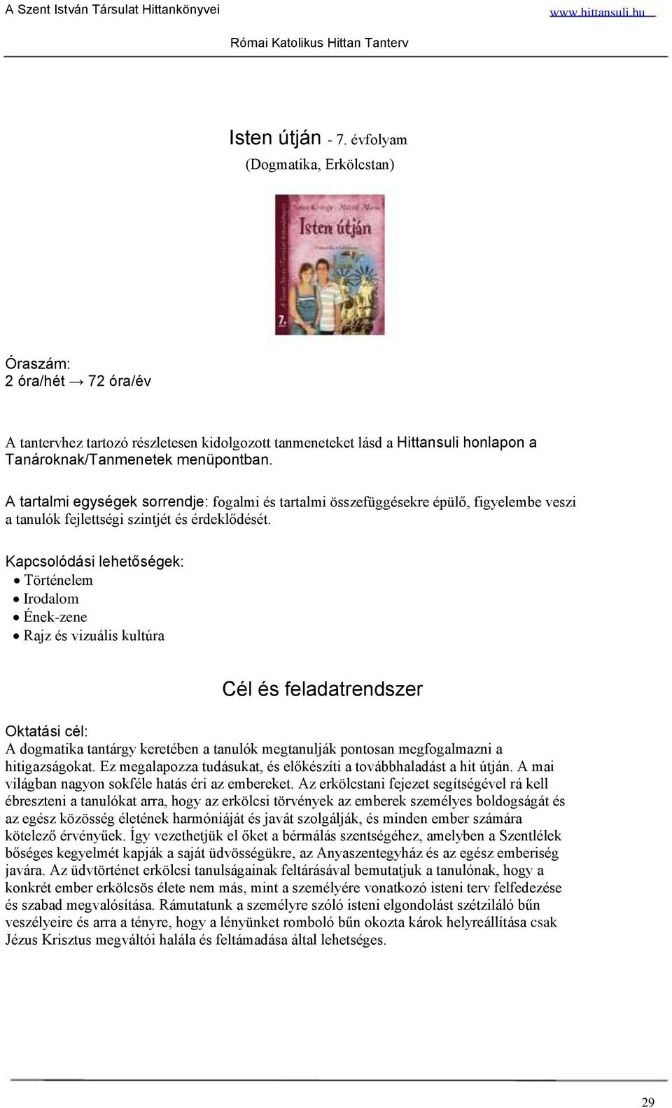 Kapcsolódási lehetőségek: Történelem Irodalom Ének-zene Rajz és vizuális kultúra Cél és feladatrendszer Oktatási cél: A dogmatika tantárgy keretében a tanulók megtanulják pontosan megfogalmazni a