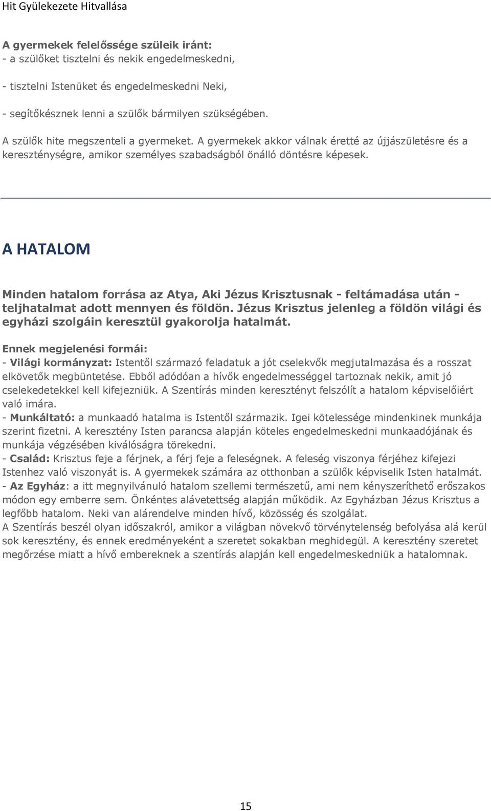 A HATALOM Minden hatalom forrása az Atya, Aki Jézus Krisztusnak - feltámadása után - teljhatalmat adott mennyen és földön.