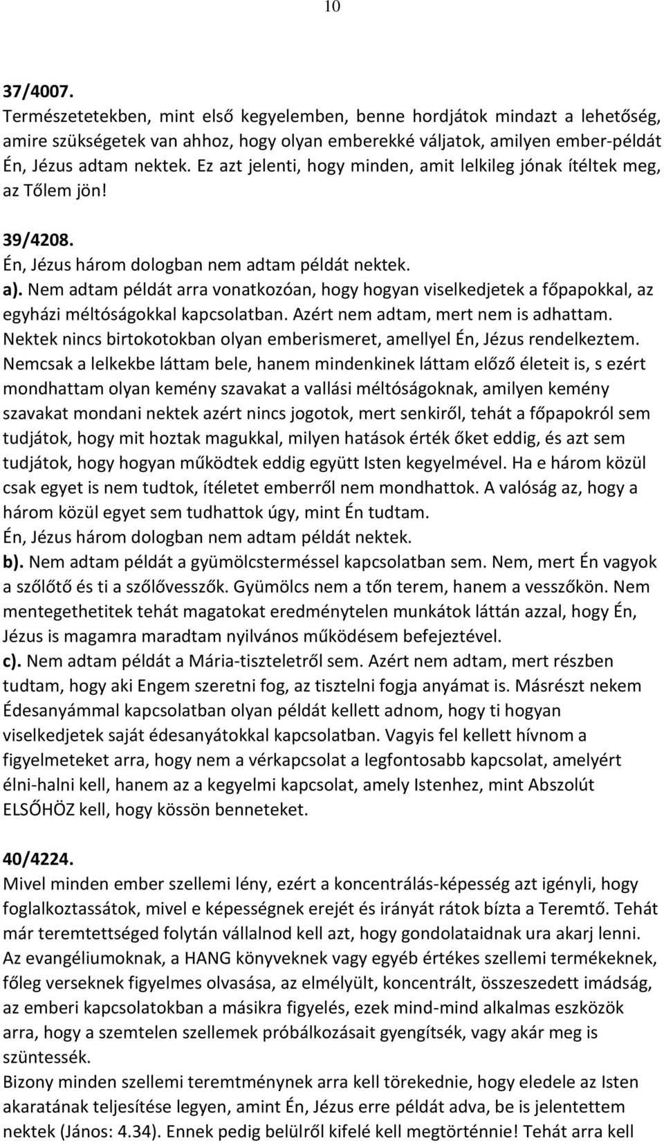 Nem adtam példát arra vonatkozóan, hogy hogyan viselkedjetek a főpapokkal, az egyházi méltóságokkal kapcsolatban. Azért nem adtam, mert nem is adhattam.