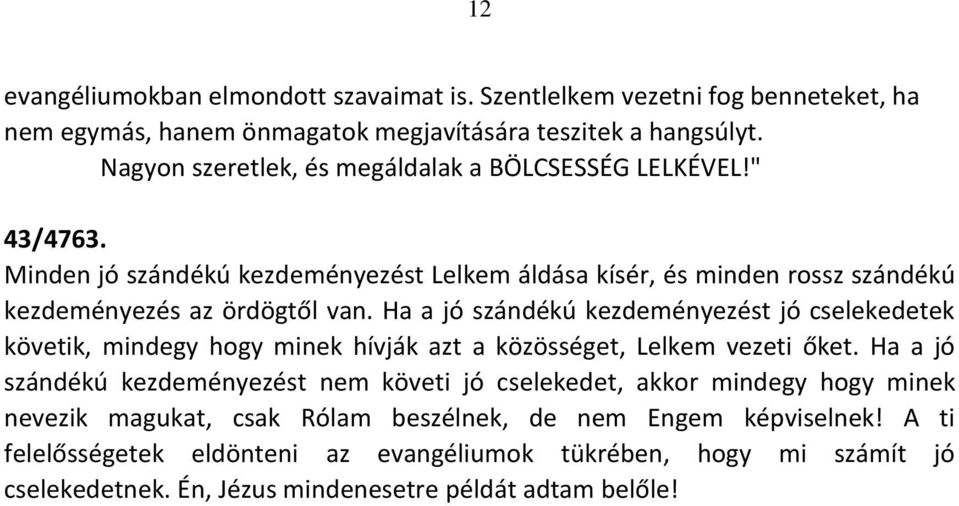 Ha a jó szándékú kezdeményezést jó cselekedetek követik, mindegy hogy minek hívják azt a közösséget, Lelkem vezeti őket.