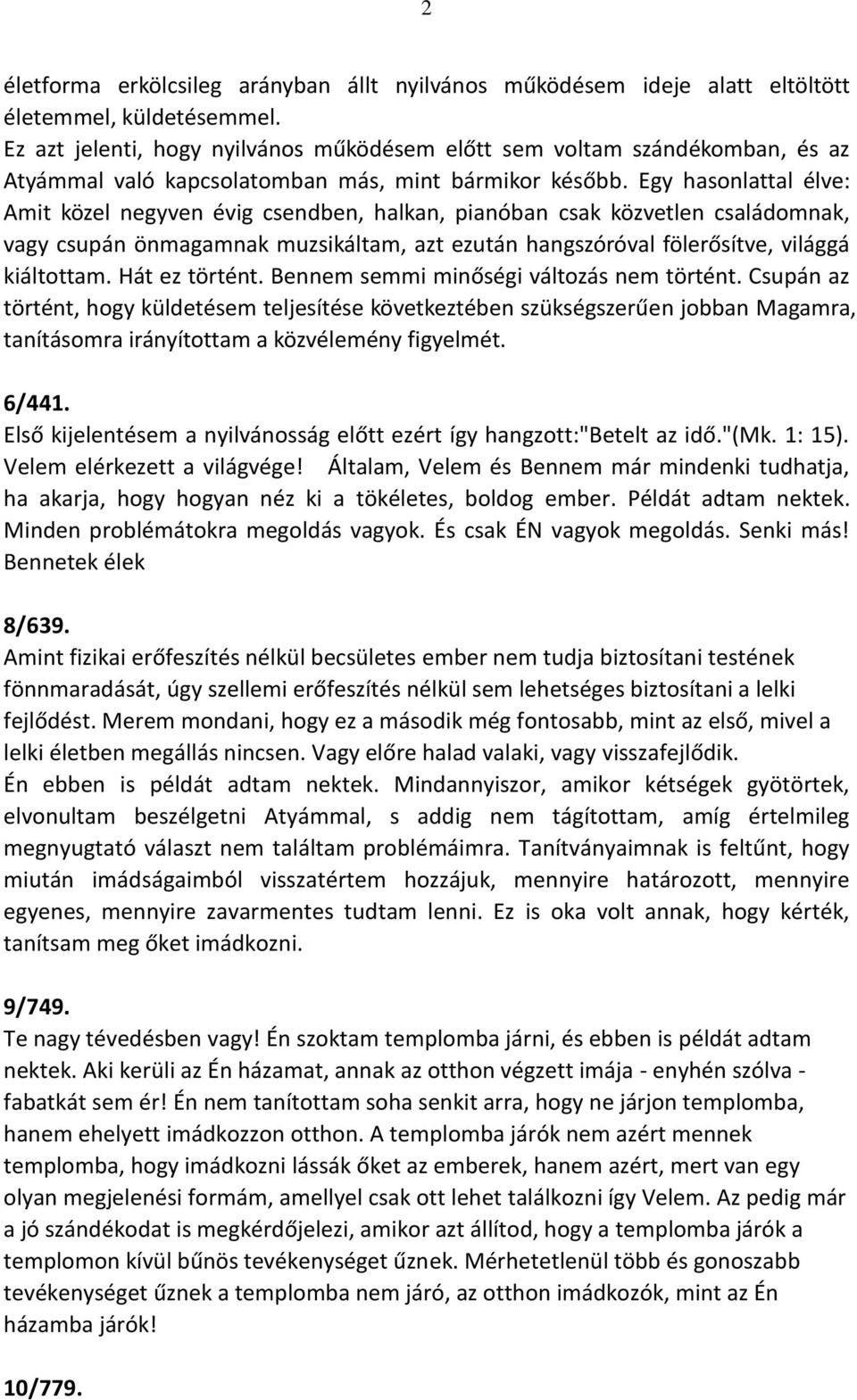 Egy hasonlattal élve: Amit közel negyven évig csendben, halkan, pianóban csak közvetlen családomnak, vagy csupán önmagamnak muzsikáltam, azt ezután hangszóróval fölerősítve, világgá kiáltottam.