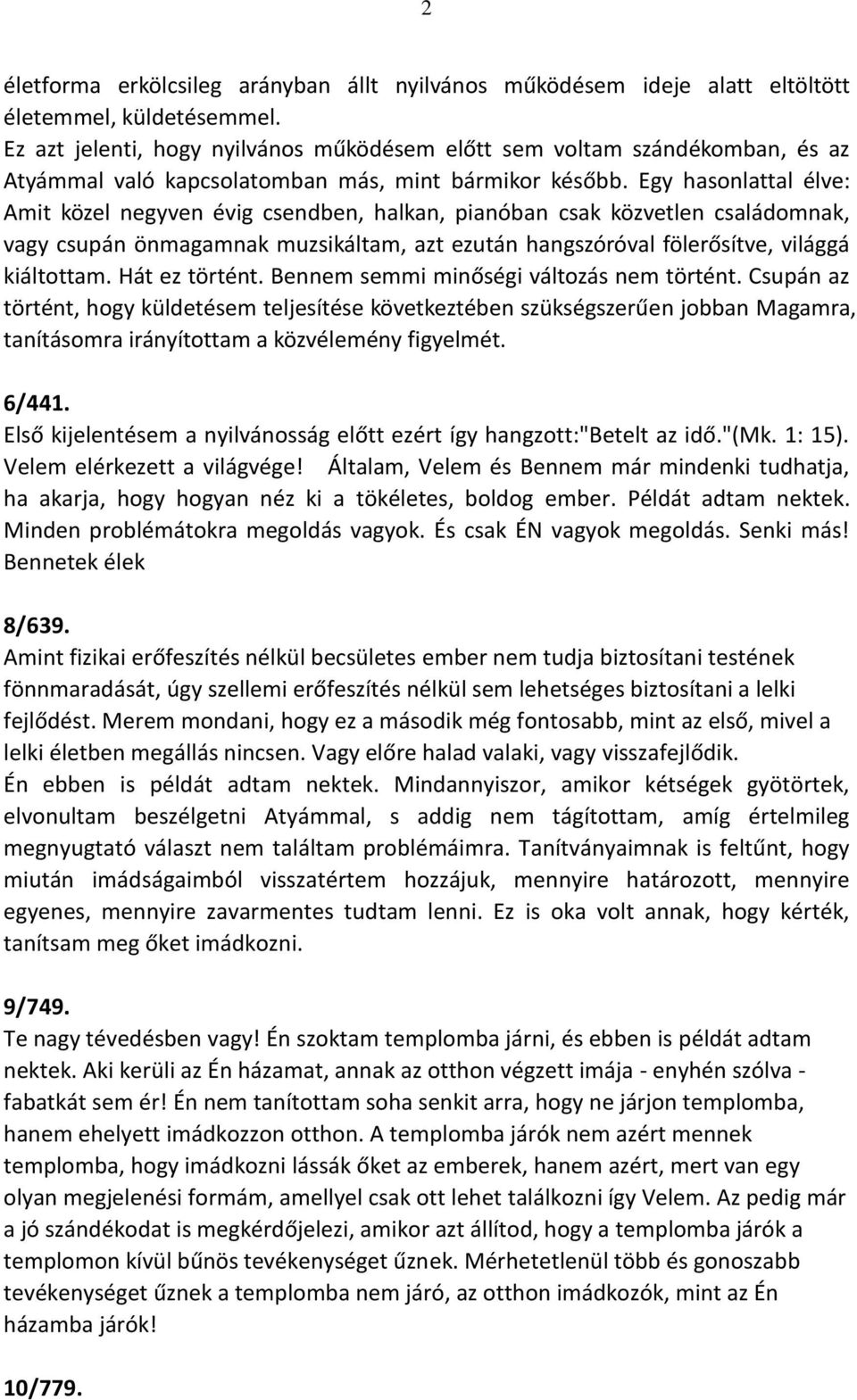 Egy hasonlattal élve: Amit közel negyven évig csendben, halkan, pianóban csak közvetlen családomnak, vagy csupán önmagamnak muzsikáltam, azt ezután hangszóróval fölerősítve, világgá kiáltottam.