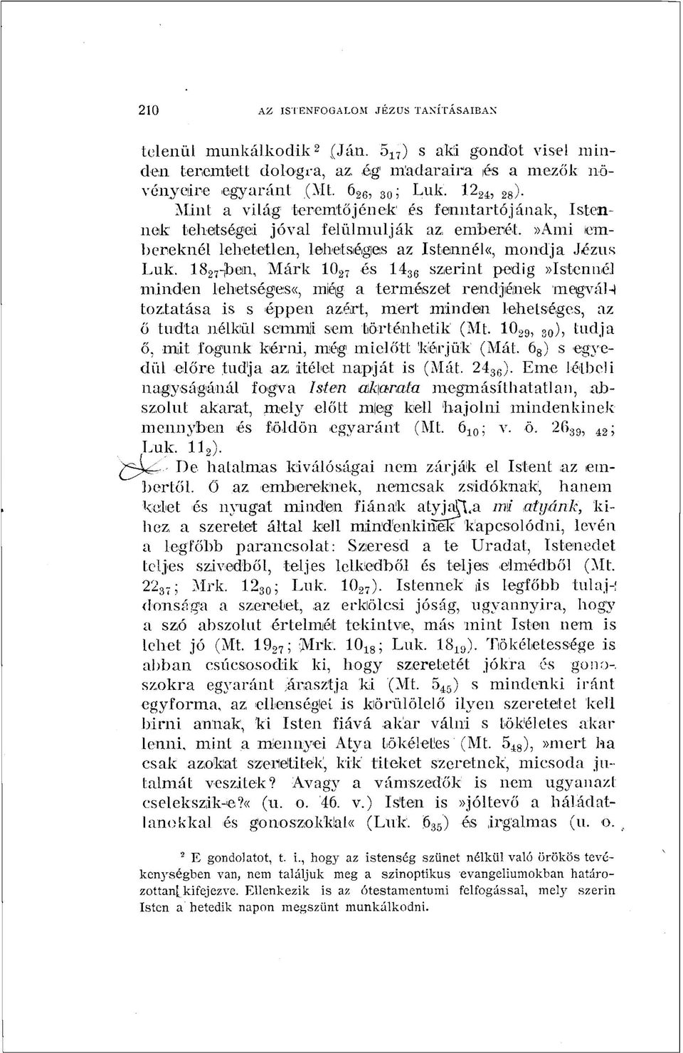 18 27 -jben, Márk 10 27 és 14 36 szerint pedig»istennél minden lehetségese, miéig a természet rendjének megvált tozltatása is s éppen azért, mert minden lehetséges, az ő tudta nélkül semmji sem
