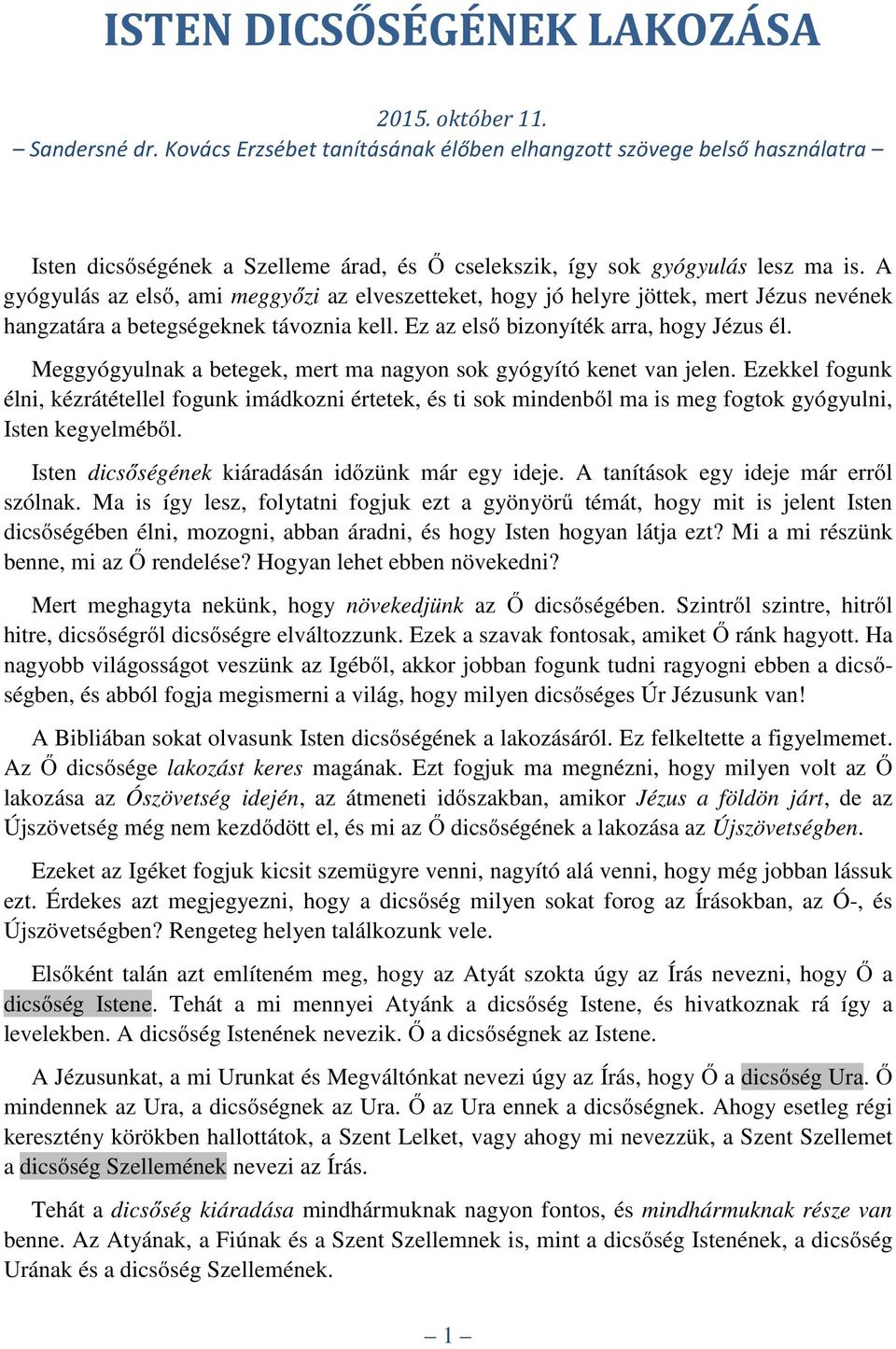 A gyógyulás az első, ami meggyőzi az elveszetteket, hogy jó helyre jöttek, mert Jézus nevének hangzatára a betegségeknek távoznia kell. Ez az első bizonyíték arra, hogy Jézus él.