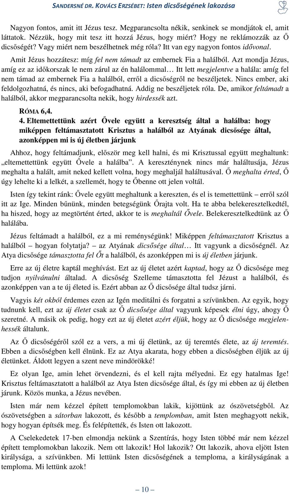 Azt mondja Jézus, amíg ez az időkorszak le nem zárul az én halálommal Itt lett megjelentve a halála: amíg fel nem támad az embernek Fia a halálból, erről a dicsőségről ne beszéljetek.