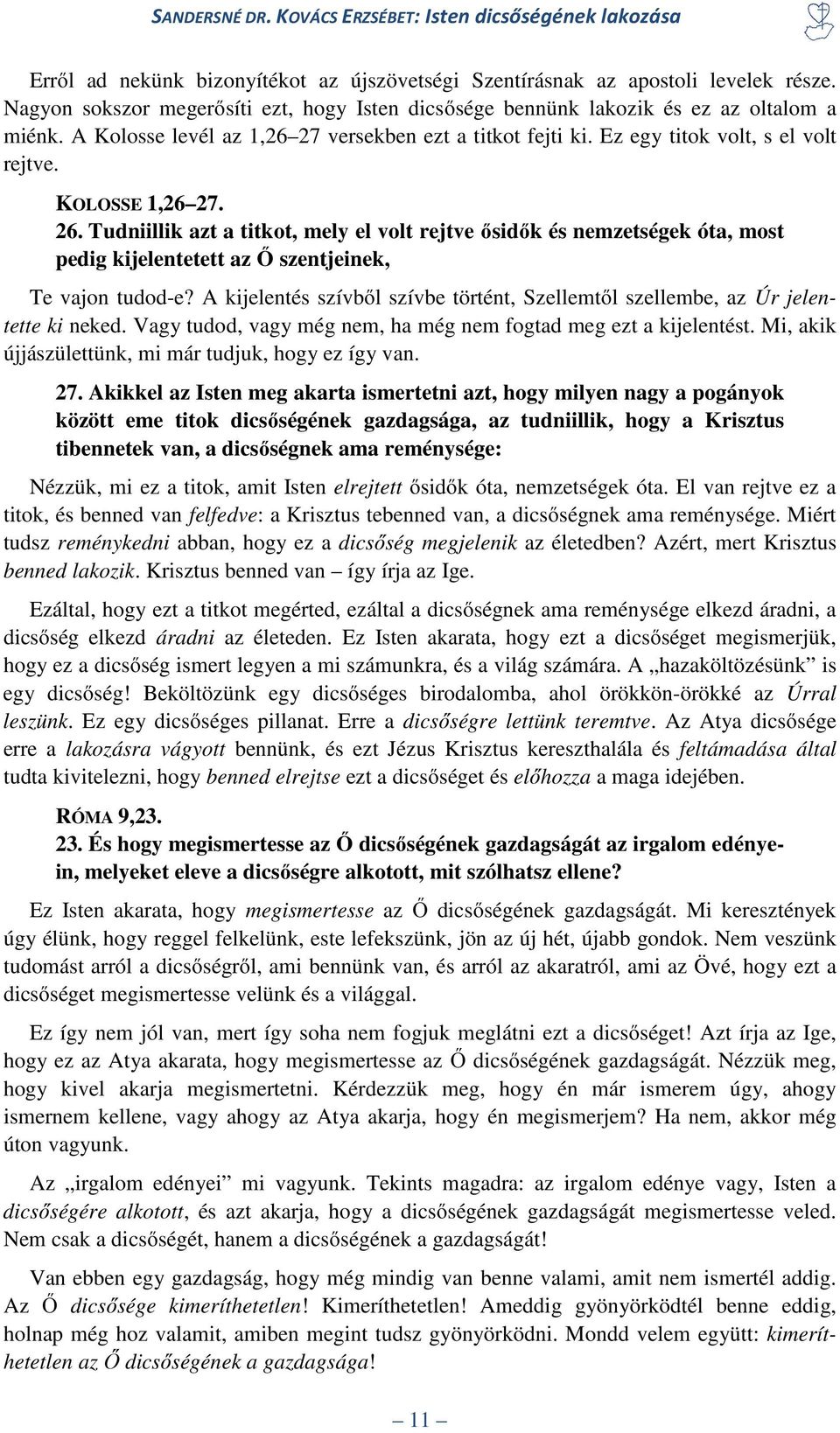 Tudniillik azt a titkot, mely el volt rejtve ősidők és nemzetségek óta, most pedig kijelentetett az Ő szentjeinek, Te vajon tudod-e?