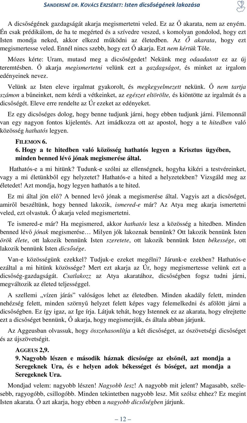 Ennél nincs szebb, hogy ezt Ő akarja. Ezt nem kértük Tőle. Mózes kérte: Uram, mutasd meg a dicsőségedet! Nekünk meg odaadatott ez az új teremtésben.