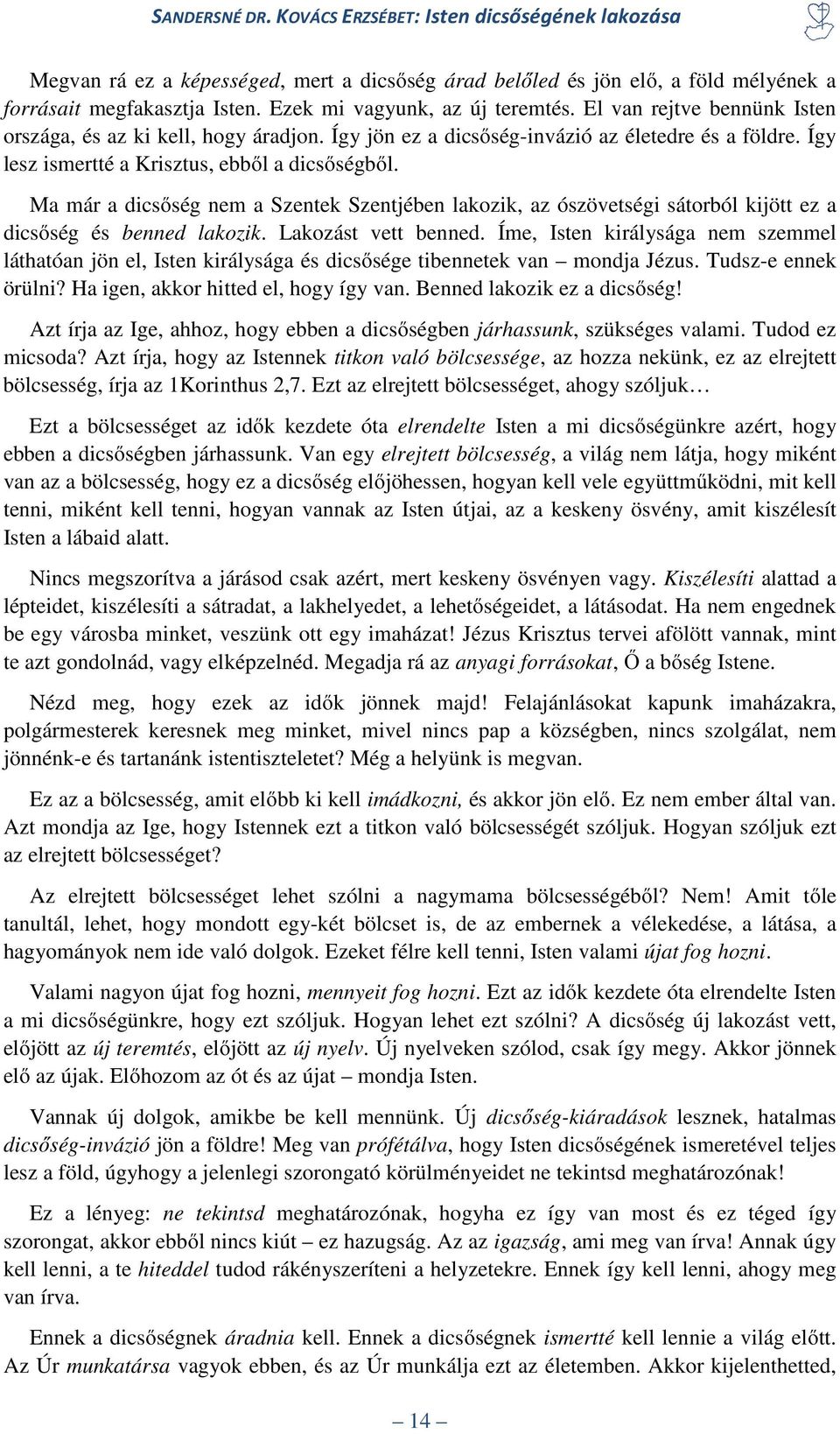 Ma már a dicsőség nem a Szentek Szentjében lakozik, az ószövetségi sátorból kijött ez a dicsőség és benned lakozik. Lakozást vett benned.