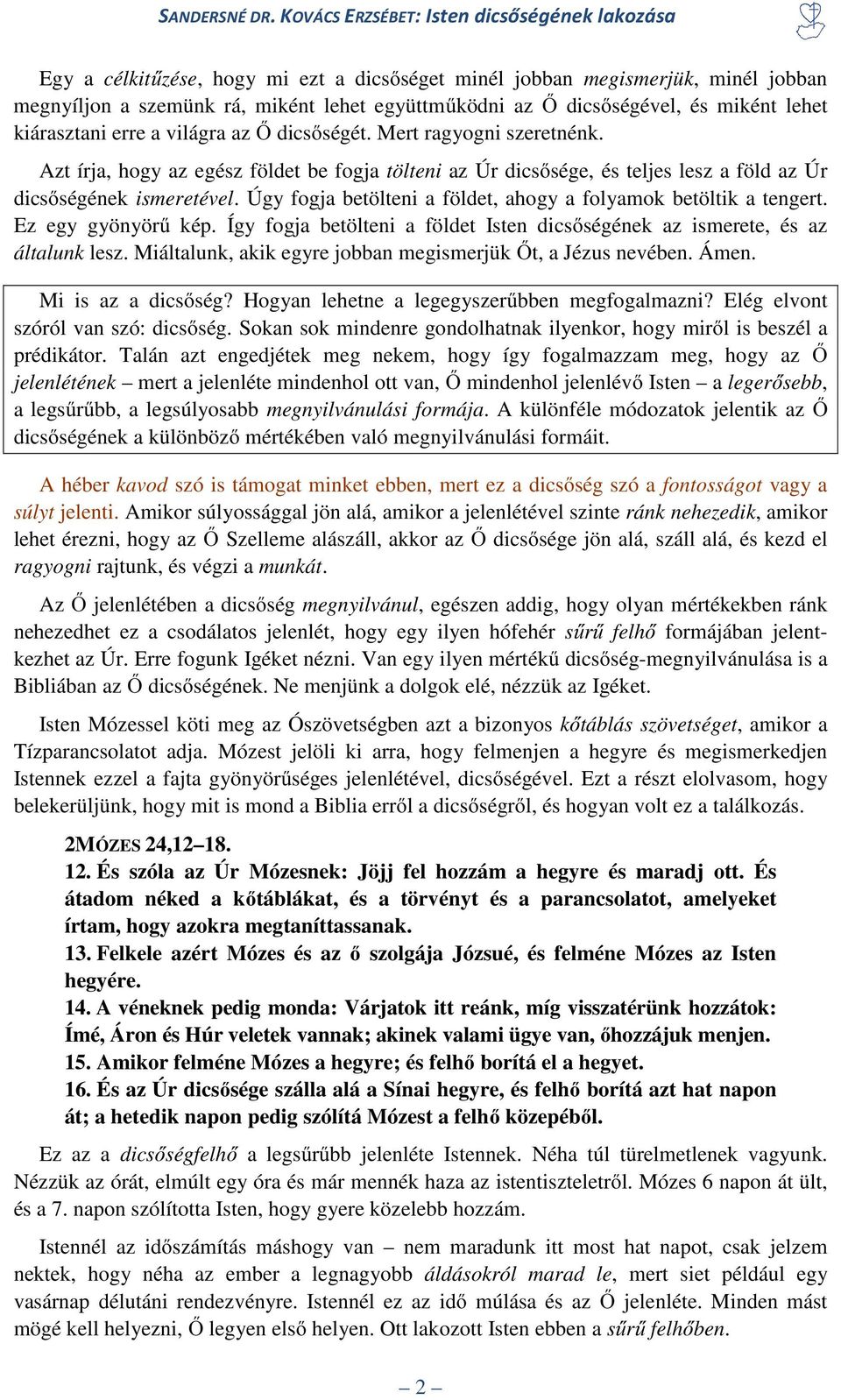 Úgy fogja betölteni a földet, ahogy a folyamok betöltik a tengert. Ez egy gyönyörű kép. Így fogja betölteni a földet Isten dicsőségének az ismerete, és az általunk lesz.