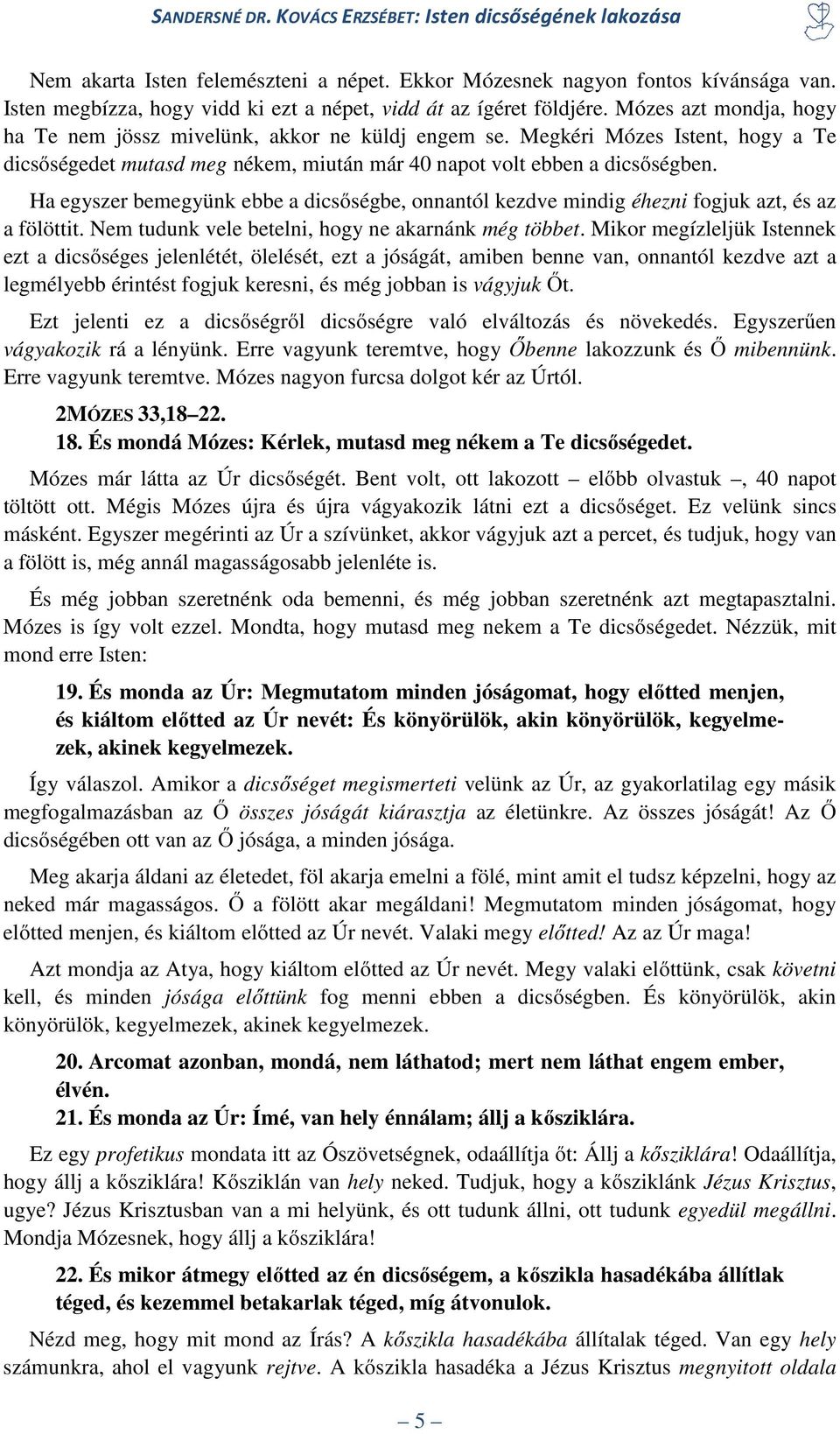 Ha egyszer bemegyünk ebbe a dicsőségbe, onnantól kezdve mindig éhezni fogjuk azt, és az a fölöttit. Nem tudunk vele betelni, hogy ne akarnánk még többet.