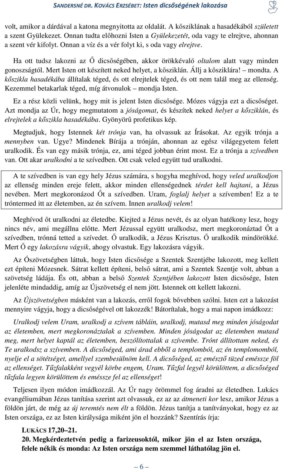 Ha ott tudsz lakozni az Ő dicsőségében, akkor örökkévaló oltalom alatt vagy minden gonoszságtól. Mert Isten ott készített neked helyet, a kősziklán. Állj a kősziklára! mondta.