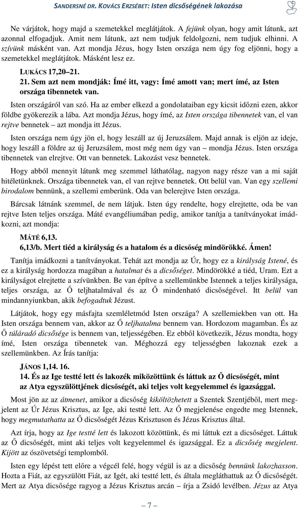 21. Sem azt nem mondják: Ímé itt, vagy: Ímé amott van; mert ímé, az Isten országa tibennetek van. Isten országáról van szó.