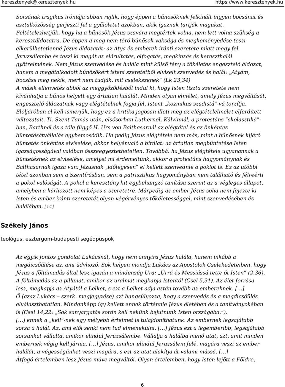 De éppen a meg nem térő bűnösök vaksága és megkeményedése teszi elkerülhetetlenné Jézus áldozatát: az Atya és emberek iránti szeretete miatt megy fel Jeruzsálembe és teszi ki magát az elárultatás,