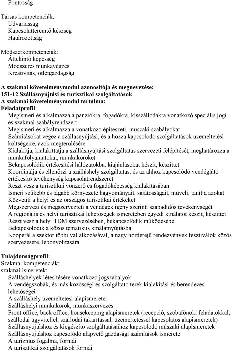 vonatkozó speciális jogi és szakmai szabályrendszert Megismeri és alkalmazza a vonatkozó építészeti, műszaki szabályokat Számításokat végez a szállásnyújtási, és a hozzá kapcsolódó szolgáltatások