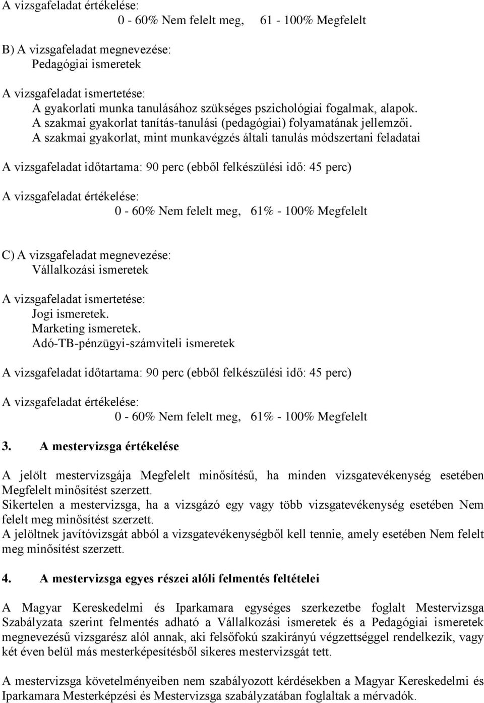 A szakmai gyakorlat, mint munkavégzés általi tanulás módszertani feladatai A vizsgafeladat időtartama: 90 perc (ebből felkészülési idő: 45 perc) A vizsgafeladat értékelése: 0-60% Nem felelt meg, 61%