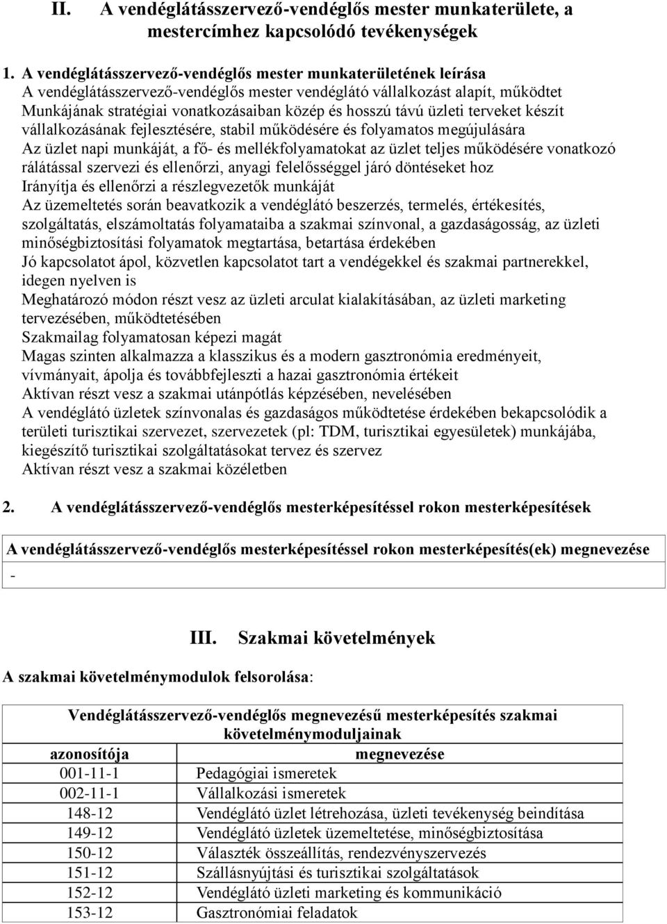 távú üzleti terveket készít vállalkozásának fejlesztésére, stabil működésére és folyamatos megújulására Az üzlet napi munkáját, a fő- és mellékfolyamatokat az üzlet teljes működésére vonatkozó