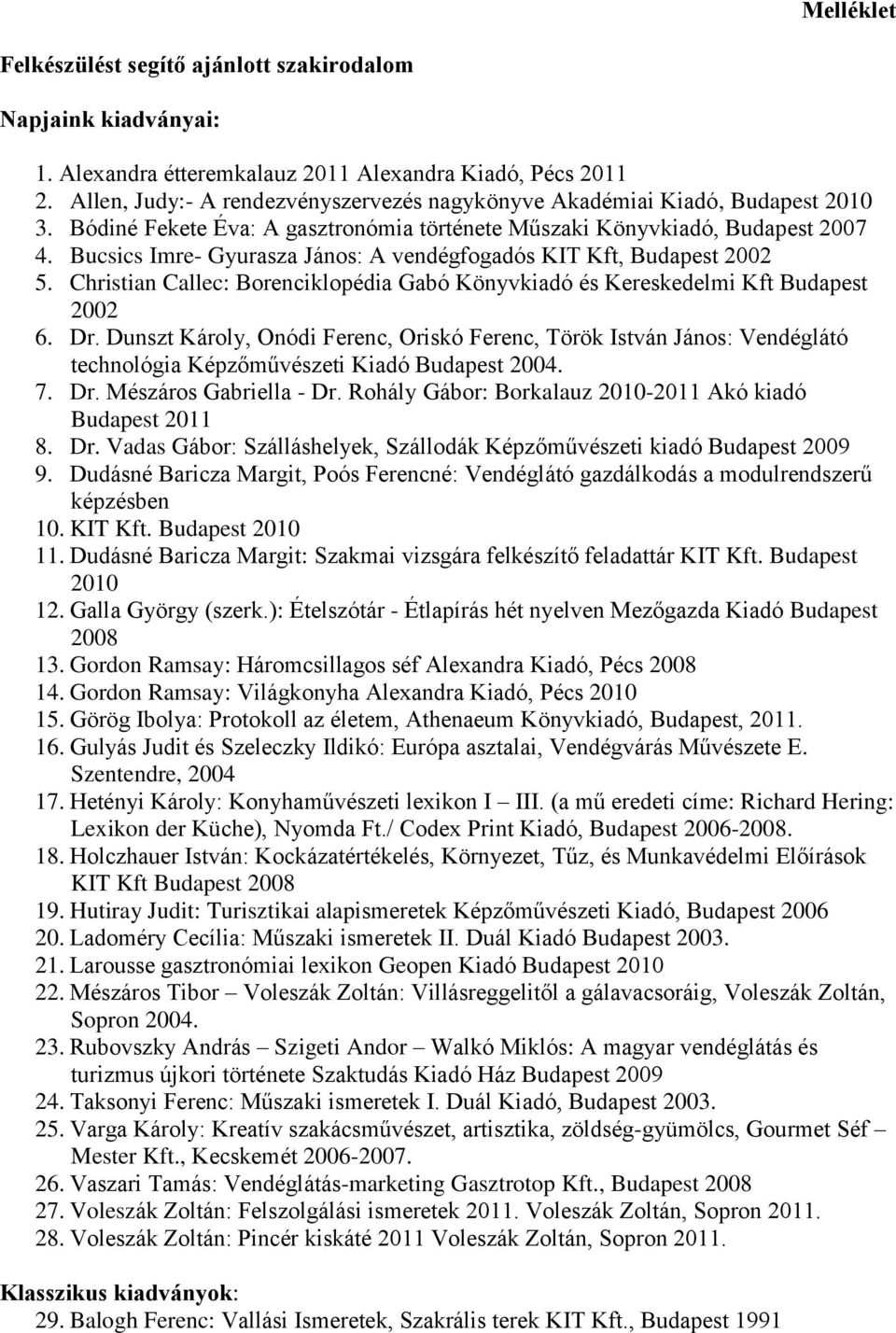 Bucsics Imre- Gyurasza János: A vendégfogadós KIT Kft, Budapest 2002 5. Christian Callec: Borenciklopédia Gabó Könyvkiadó és Kereskedelmi Kft Budapest 2002 6. Dr.