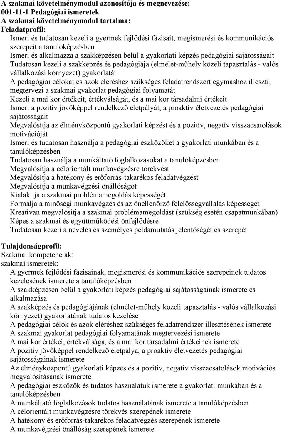 (elmélet-műhely közeli tapasztalás - valós vállalkozási környezet) gyakorlatát A pedagógiai célokat és azok eléréshez szükséges feladatrendszert egymáshoz illeszti, megtervezi a szakmai gyakorlat