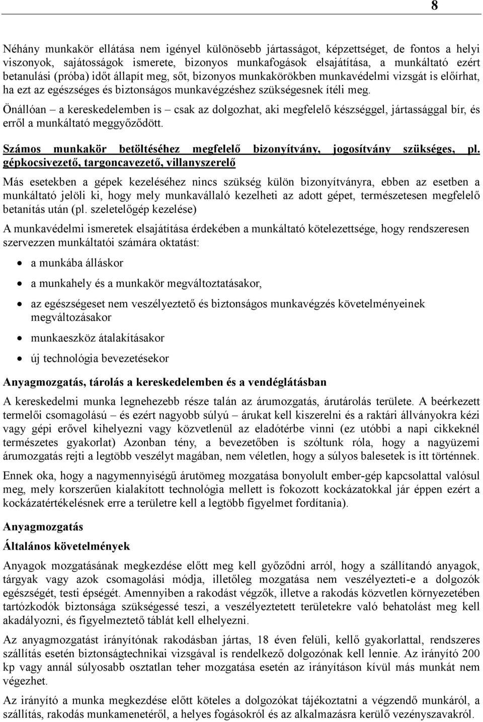Önállóan a kereskedelemben is csak az dolgozhat, aki megfelelő készséggel, jártassággal bír, és erről a munkáltató meggyőződött.