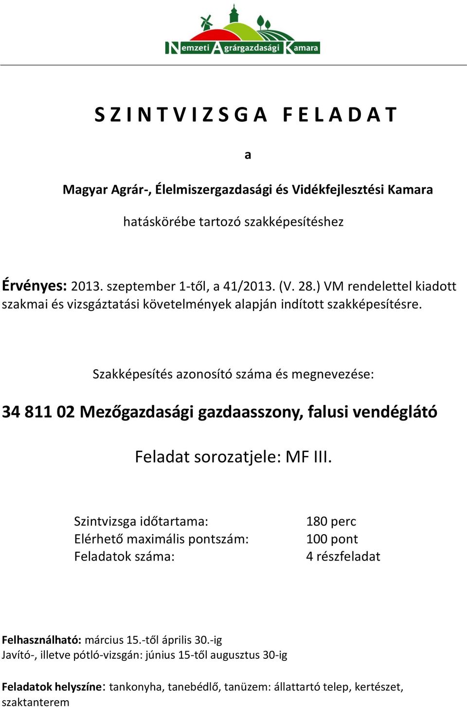 Szakképesítés azonosító száma és megnevezése: Szintvizsga időtartama: Elérhető maximális pontszám: Feladatok száma: 180 perc 100 pont 4 részfeladat