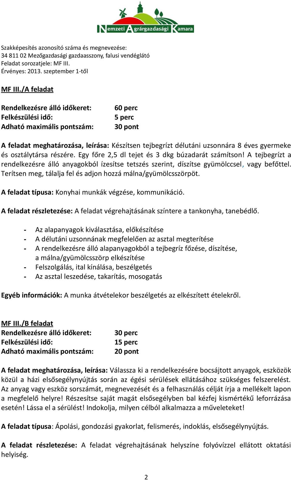 Terítsen meg, tálalja fel és adjon hozzá málna/gyümölcsszörpöt. A feladat típusa: Konyhai munkák végzése, kommunikáció.