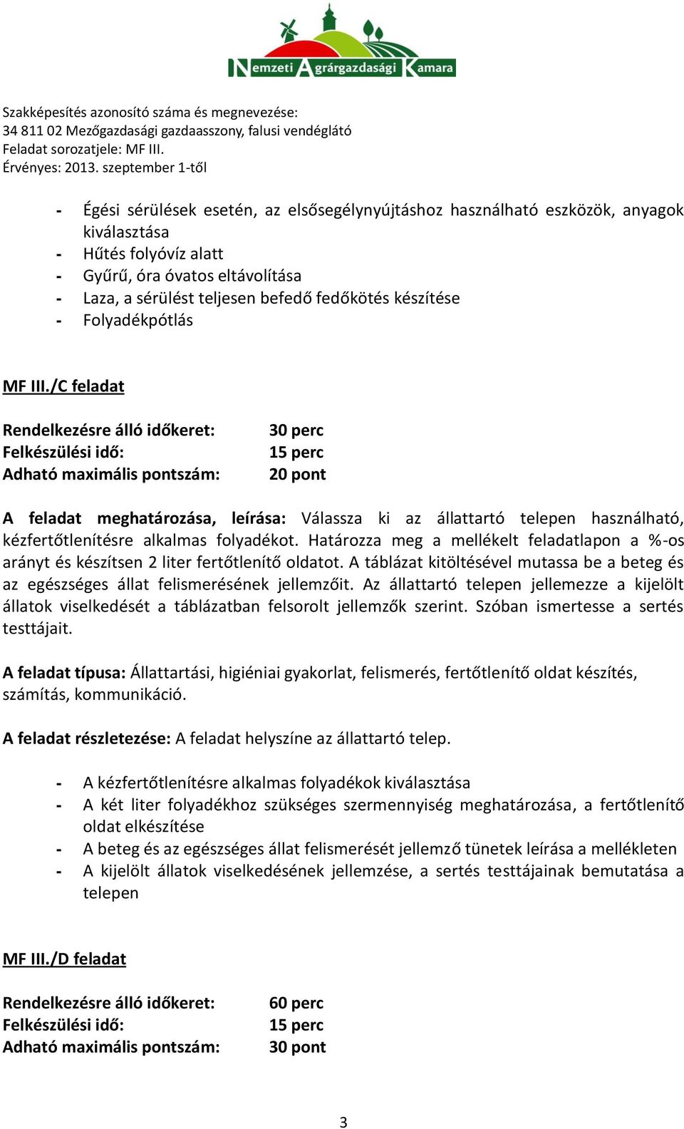 Határozza meg a mellékelt feladatlapon a %-os arányt és készítsen 2 liter fertőtlenítő oldatot. A táblázat kitöltésével mutassa be a beteg és az egészséges állat felismerésének jellemzőit.