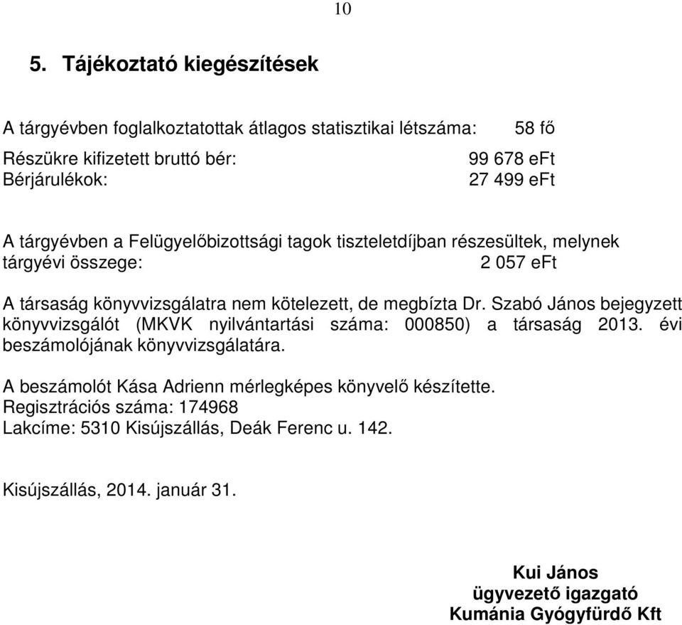 Szabó János bejegyzett könyvvizsgálót (MKVK nyilvántartási száma: 000850) a társaság 2013. évi beszámolójának könyvvizsgálatára.