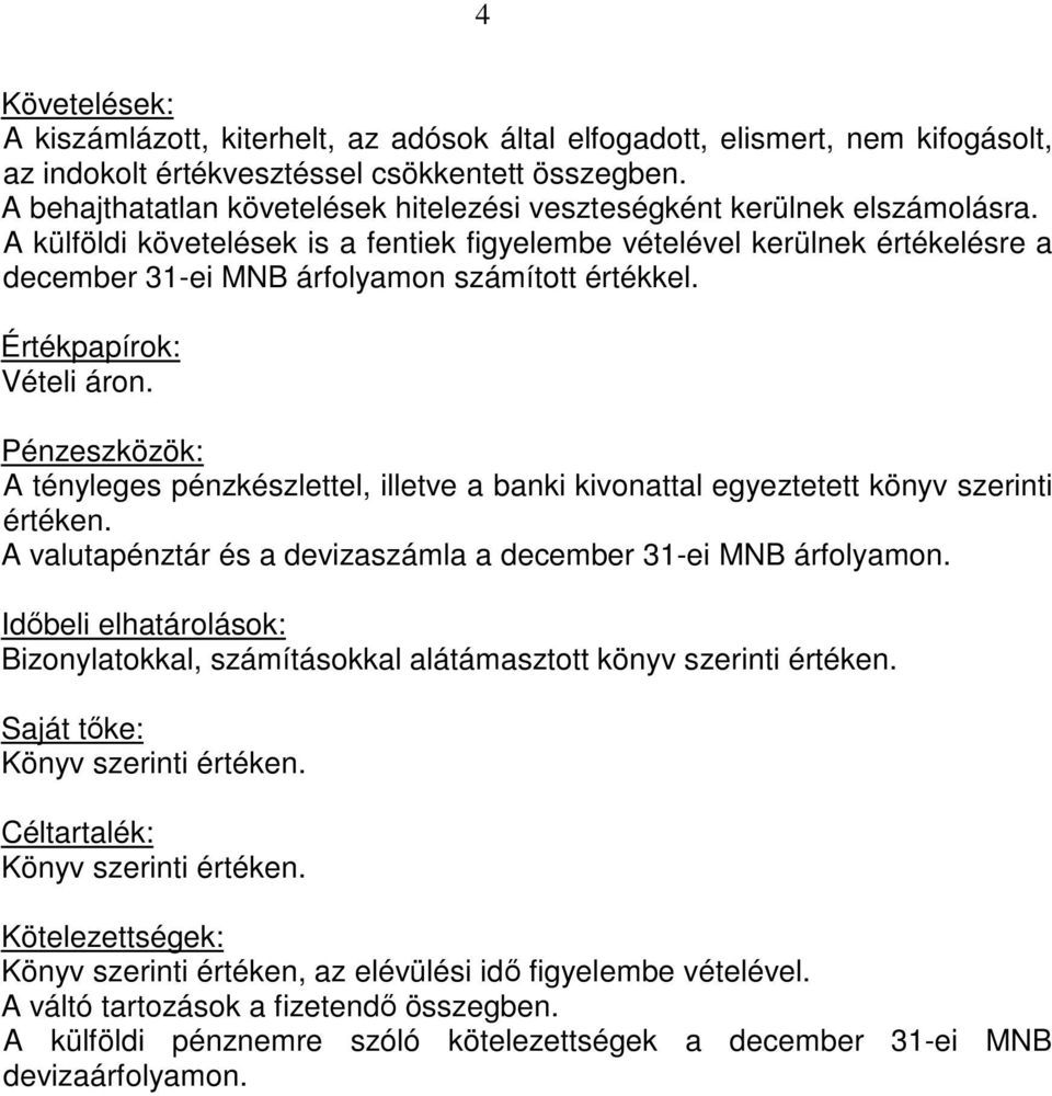 A külföldi követelések is a fentiek figyelembe vételével kerülnek értékelésre a december 31-ei MNB árfolyamon számított értékkel. Értékpapírok: Vételi áron.