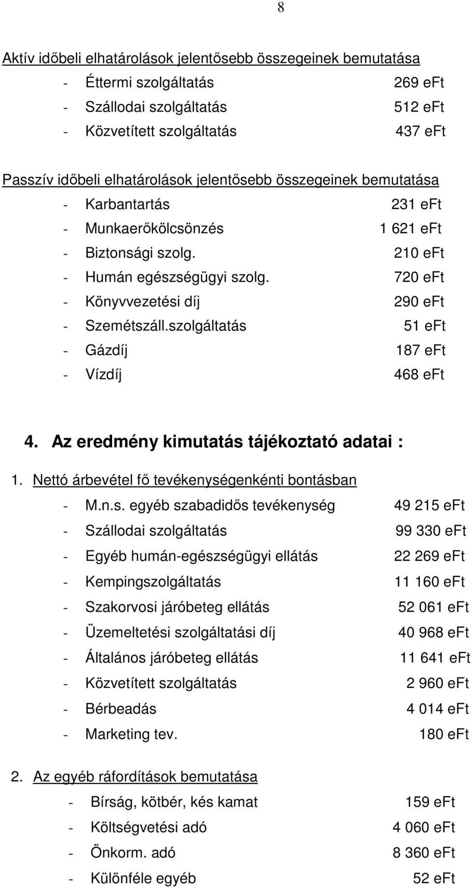 szolgáltatás 51 eft - Gázdíj 187 eft - Vízdíj 468 eft 4. Az eredmény kimutatás tájékoztató adatai : 1. Nettó árbevétel fő tevékenységenkénti bontásban - M.n.s. egyéb szabadidős tevékenység 49 215 eft