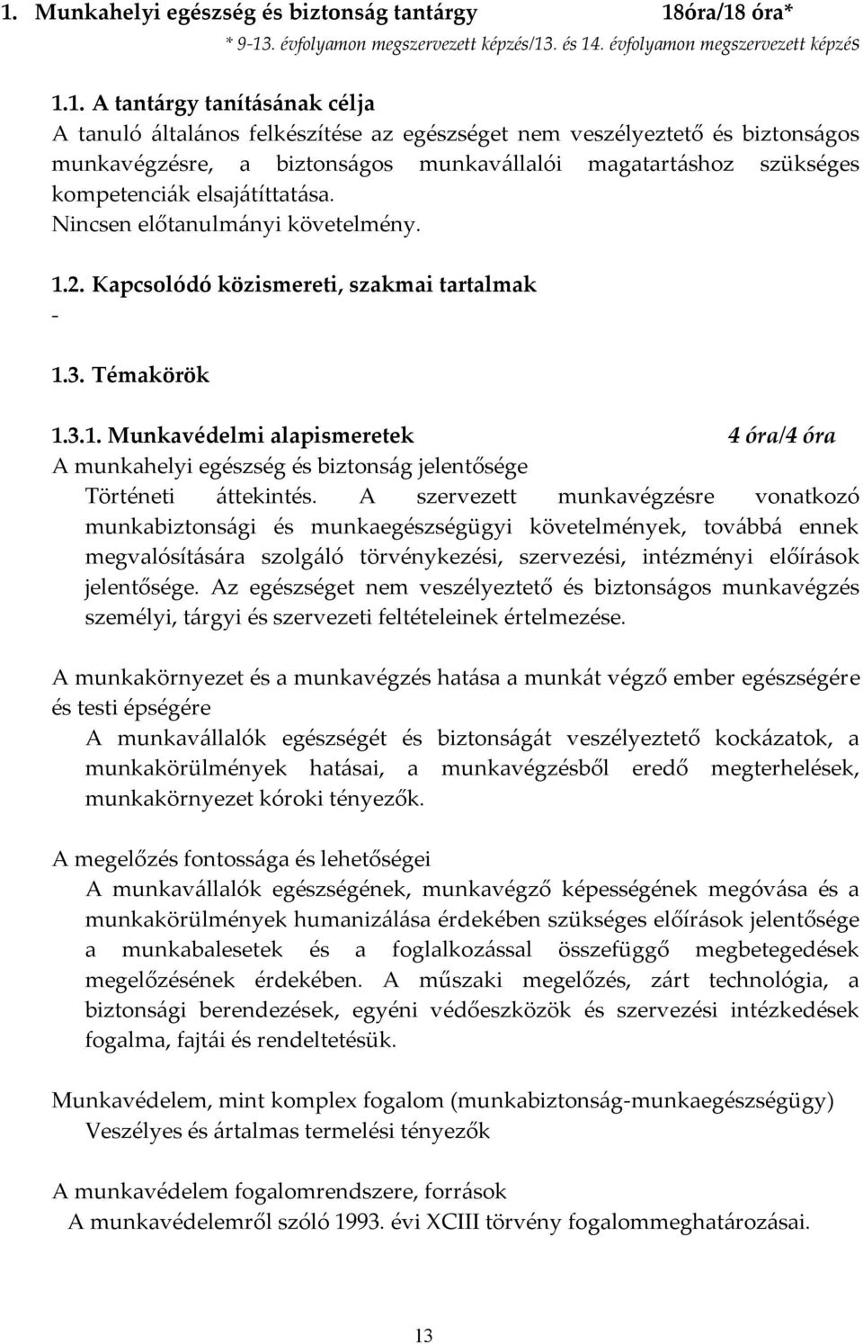 Kapcsolódó közismereti, szakmai tartalmak - 1.3. Témakörök 1.3.1. Munkavédelmi alapismeretek 4 óra/4 óra A munkahelyi egészség és biztonság jelentősége Történeti áttekintés.