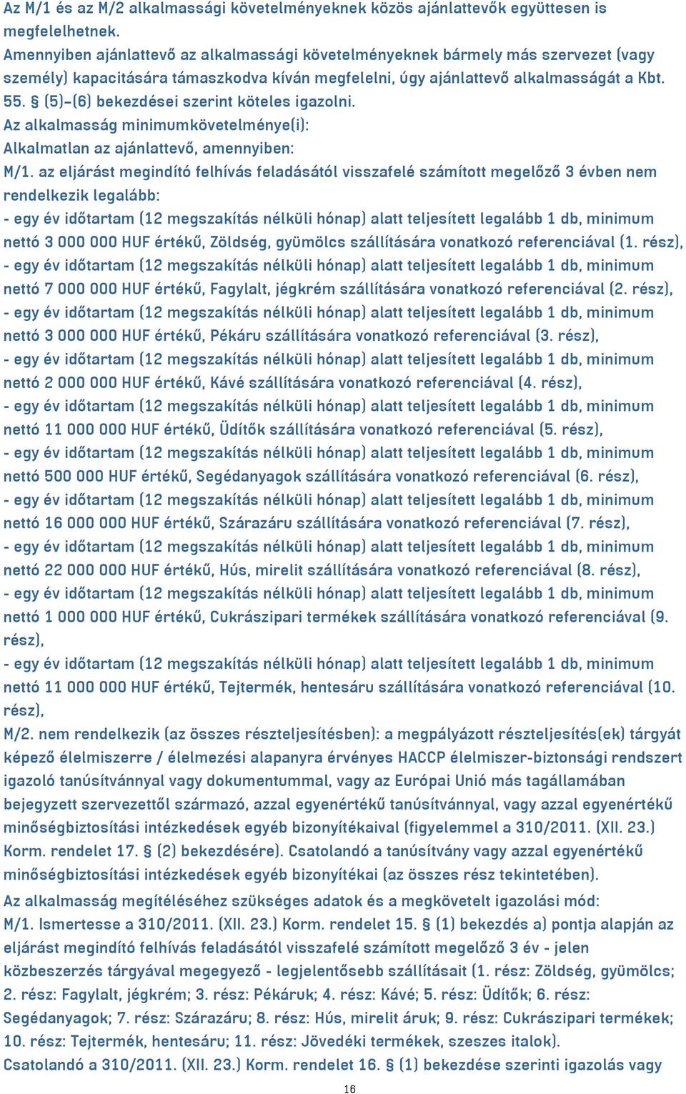 (5) (6) bekezdései szerint köteles igazolni. Az alkalmasság minimumkövetelménye(i): Alkalmatlan az ajánlattevő, amennyiben: M/1.