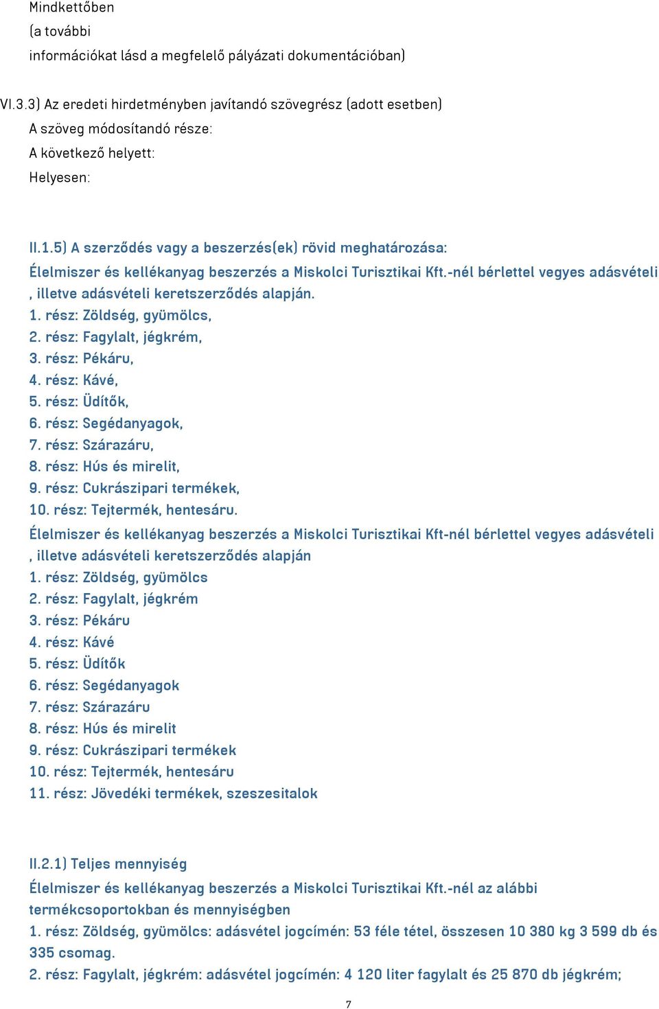 5) A szerződés vagy a beszerzés(ek) rövid meghatározása: Élelmiszer és kellékanyag beszerzés a Miskolci Turisztikai Kft.-nél bérlettel vegyes adásvételi, illetve adásvételi keretszerződés alapján. 1.