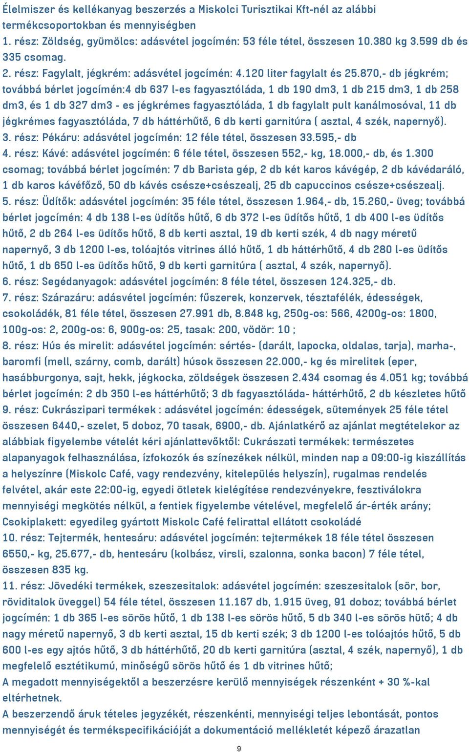 870,- db jégkrém; továbbá bérlet jogcímén:4 db 637 l-es fagyasztóláda, 1 db 190 dm3, 1 db 215 dm3, 1 db 258 dm3, és 1 db 327 dm3 - es jégkrémes fagyasztóláda, 1 db fagylalt pult kanálmosóval, 11 db